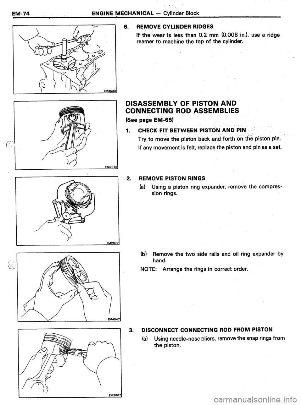 TOYOTA CELICA 1987  Service Repair Manual EN’GINE &lECHANlCAL - Cylinder Block 
1 33 
6. REMOVE CYLINDER RIDGES 
If the wear is less than 0.2 mm (0.008 in.), use a ridge 
reamer to machine the top of the cylinder. 
DISASSEMBLY OF PISTON AND