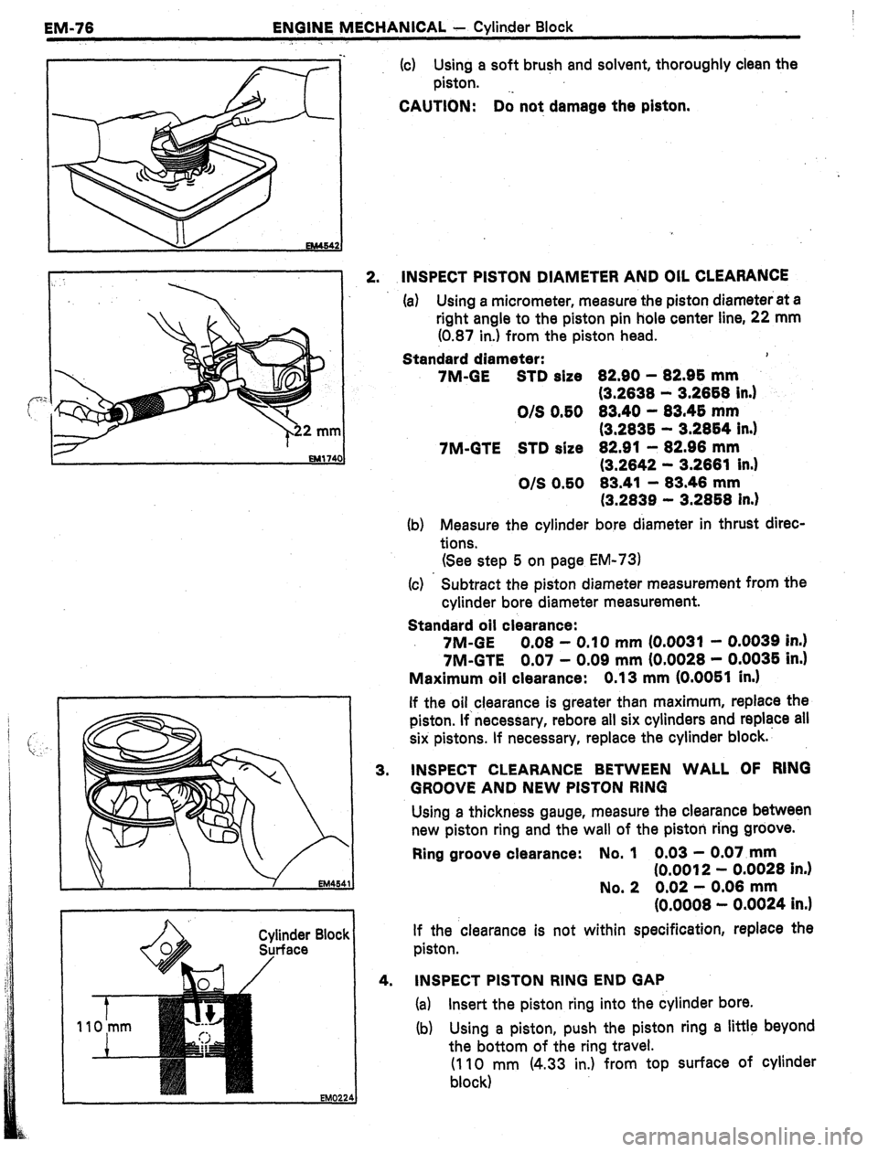 TOYOTA CELICA 1987  Service Repair Manual EM-76 
ENGINE MECHANICAL - Cylinder Block 
(c) Using a soft brush and solvent, thoroughly clean the 
piston. -_ 
CAUTION: 
Do not damage the piston. 
linder 
rface 3. INSPECT PISTON DIAMETER AND OIL C