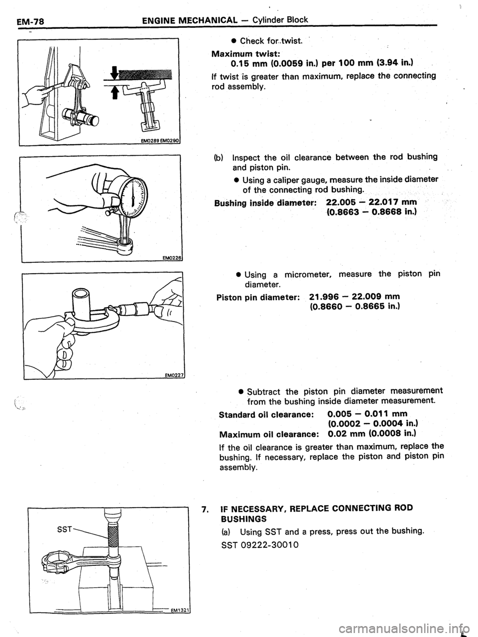 TOYOTA CELICA 1987  Service Repair Manual EM-78 ENGINE MECHANICAL - Cylinder Block 
ml0269 EM029 OJ 
EM0226 
SST 0 Check fortwist. 
Maximum twist: 
0.15 mm (0.0059 in.) per 100 mm (3.94 in.) 
If twist is greater than maximum, replace the conn