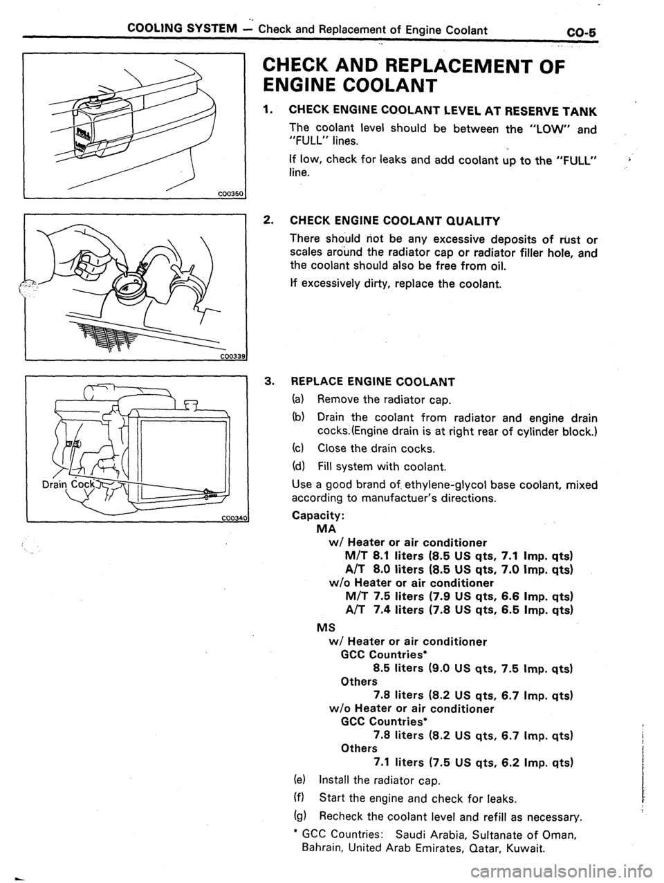 TOYOTA CELICA 1987 Service Repair Manual COOLING SYSTEM i Check and Replacement of Engine Coolant
co-5
._
CHECK AND REPLACEMENT OF
ENGINE COOLANT
1. CHECK ENGINE COOLANT LEVEL AT RESERVE TANK
The coolant level should be between the “ TOYOTA CELICA 1987 Service Repair Manual COOLING SYSTEM i Check and Replacement of Engine Coolant
co-5
._
CHECK AND REPLACEMENT OF
ENGINE COOLANT
1. CHECK ENGINE COOLANT LEVEL AT RESERVE TANK
The coolant level should be between the “