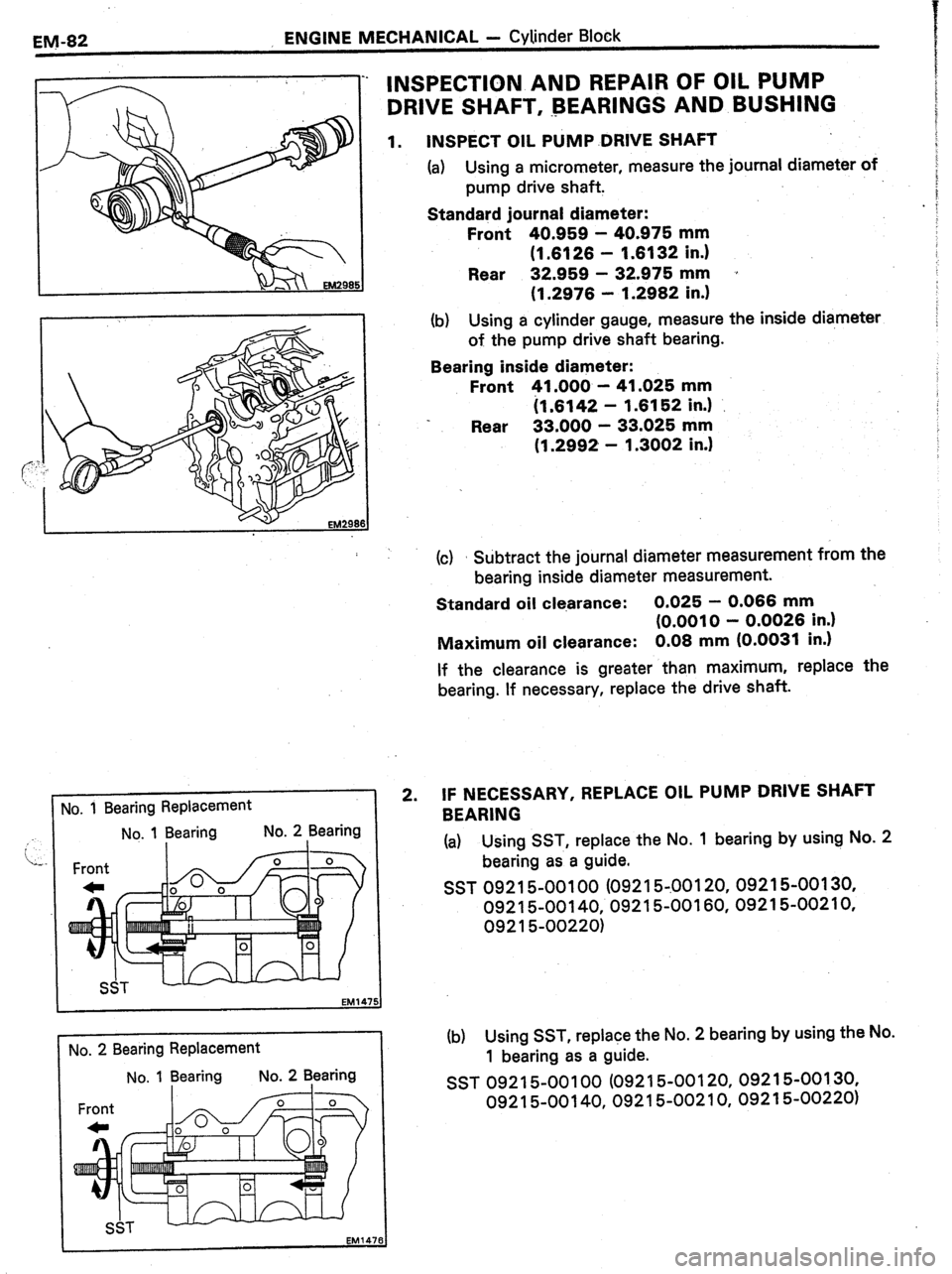 TOYOTA CELICA 1987  Service Repair Manual EM-82 , ENGINE MECHANICAL - Cylinder Block 
No. 1 Bearing Replacement 
No. 1 Bearing No. 2 Bearing 
EM14 
1 
INSPECTION AND REPAIR OF OIL PUMP 
DRIVE SHAFT, -BEARINGS AND BUSHING 
1. INSPECT OIL PUMP 