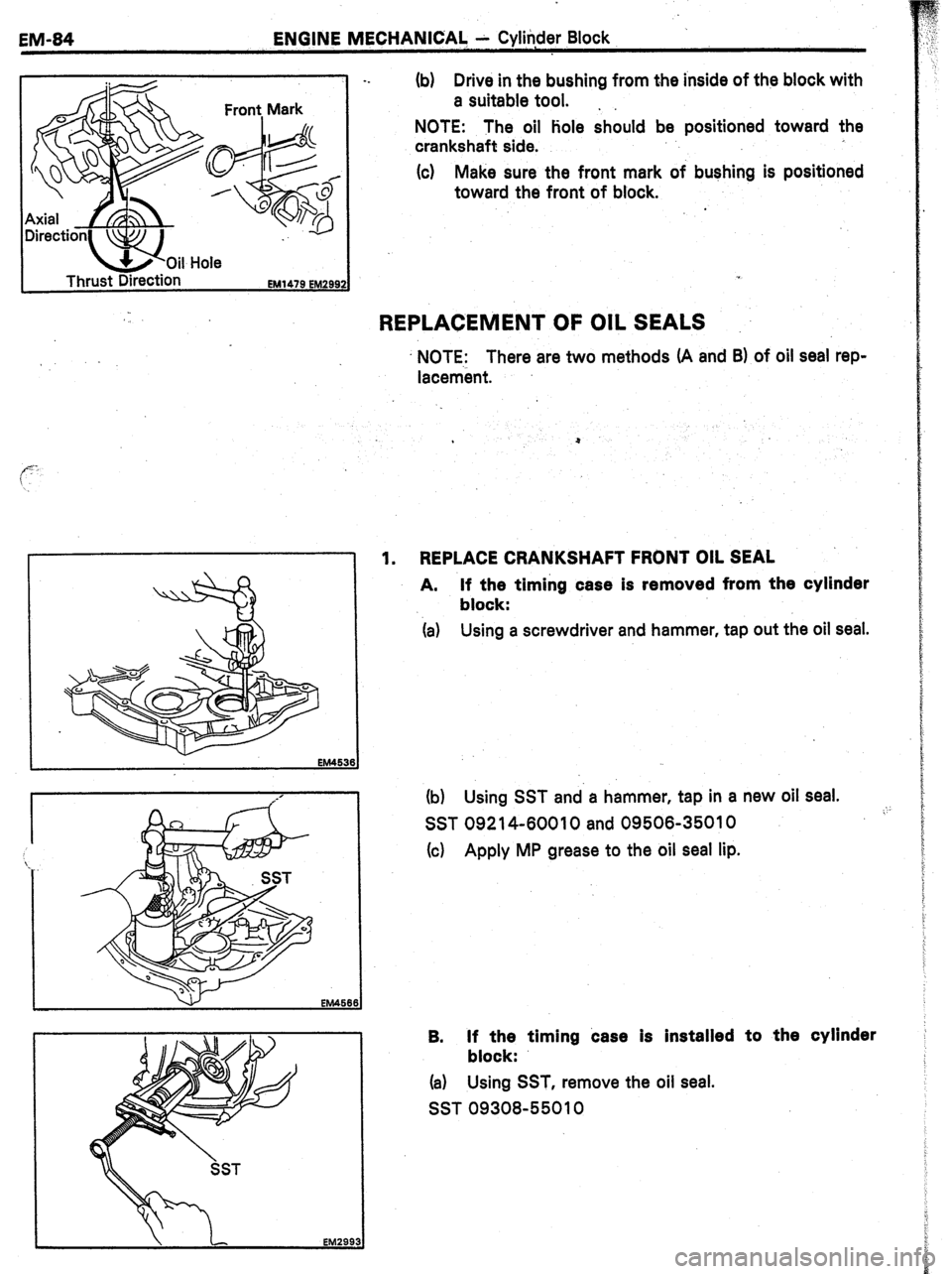 TOYOTA CELICA 1987  Service Repair Manual EM-84 ENGINE MECHANICAL A Cylinder Block 
‘I - 
Front, Mark 1 
hrust Direction (b) Drive in the bushing from the inside of the block with 
a suitable tool. . 
NOTE: The oil hole should be positioned