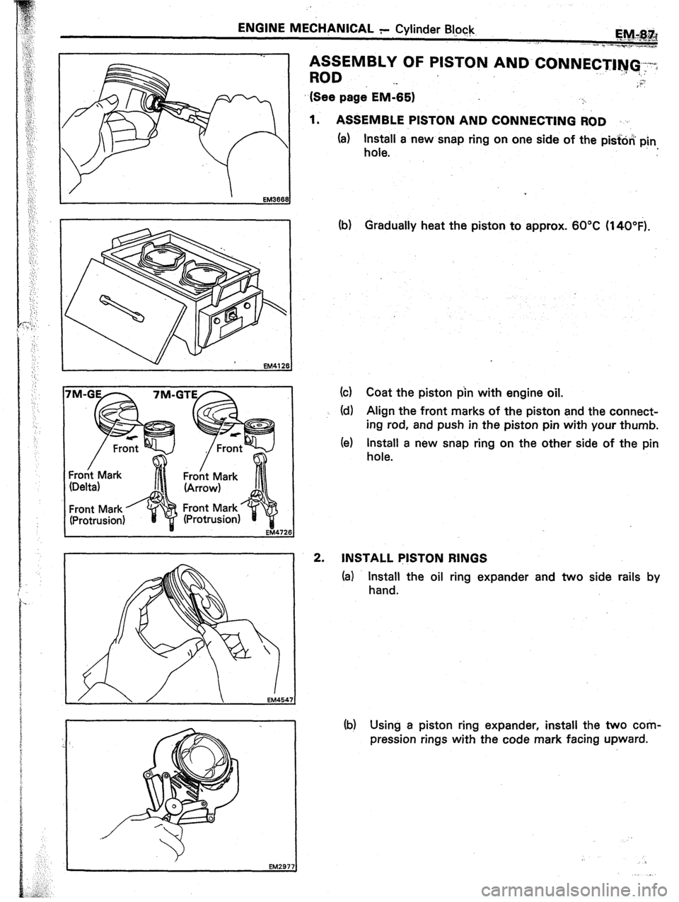 TOYOTA CELICA 1987  Service Repair Manual I7M-Gb 7M-GTE- 
I Front Mark 
Froht Mark 
1 (Delta) 
(Arrow) 
Front Mark 
(Protrusion) Front Mark 
(Protrusion) 
EM454 
ASSEMBLY OF PISTON AND CONNECTlp?q:,:-a: 
ROD __ . . . . 
; *’ 
(See page EM-6