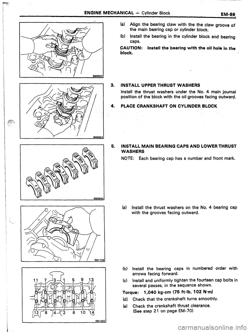TOYOTA CELICA 1987  Service Repair Manual ENGINE MECHANICAL A Cylinder Block 
EM-@- 
3. 
4. 
5. (a) 
Align the bearing claw with the the claw -groove of. 
the main bearing cap or cylind,er block. 
(b) 
Install the bearing in the cylinder bloc