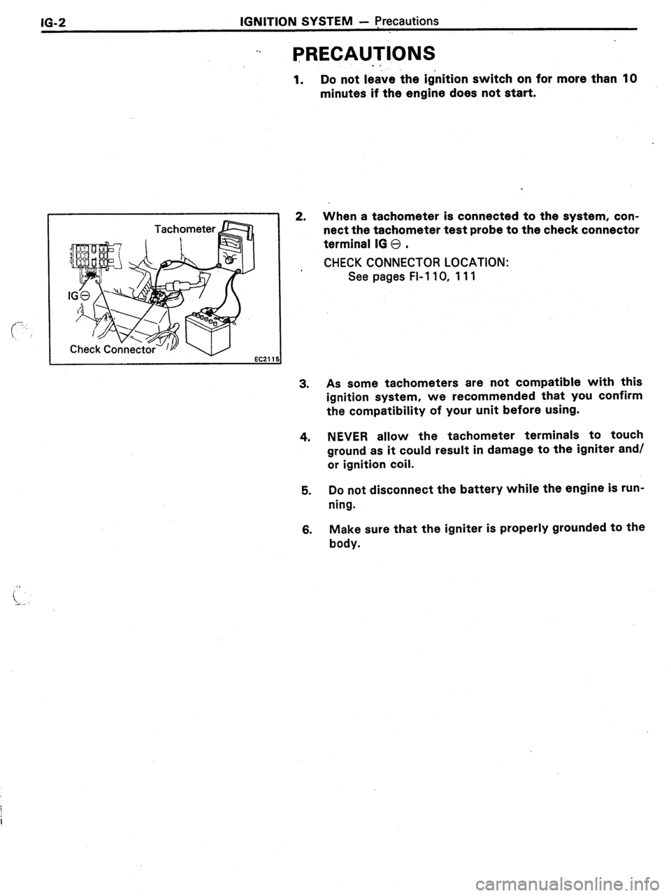 TOYOTA CELICA 1987  Service Repair Manual 16-2 IGNITION SYSTEM - precautions 
-. 
PRECAUTIONS 
1. 
2. 
3. 
4. 
5. 
6. 
. * 
Do not leave the ignition switch on for more than 10 
minutes if the engine does not start. 
When a tachometer is conn