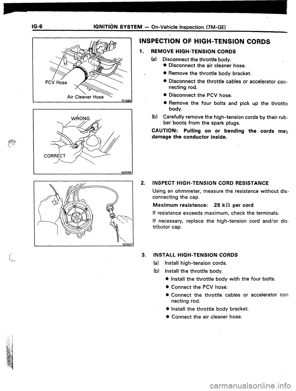 TOYOTA CELICA 1987  Service Repair Manual IGNlTliiN SYSTEM - On-Vehicle Inspection (7M-GE) 
It059 ‘6 
IG059 
INSPECTiON OF HIGH-TENSION CORDS 
1. REMOVE HIGH-TENSION CORDS 
(a) Disconnect the throttle body. 
l Disconnect the air cleaner hos