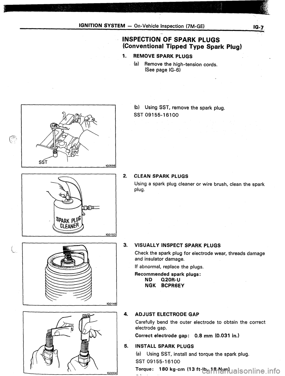 TOYOTA CELICA 1987  Service Repair Manual IGNITION SYSTEM - On-Vehicle Inspection (‘/M-GE) 
IG-lf. 
~. . 
__ 
1 
8 SST I ffio59 
IGOt! i2 
INSPECTION OF SPARK PLUGS 
(Conventional Tipped Type Spark Plug) 
1. REMOVE SPARK PLUGS 
(a) Remove t