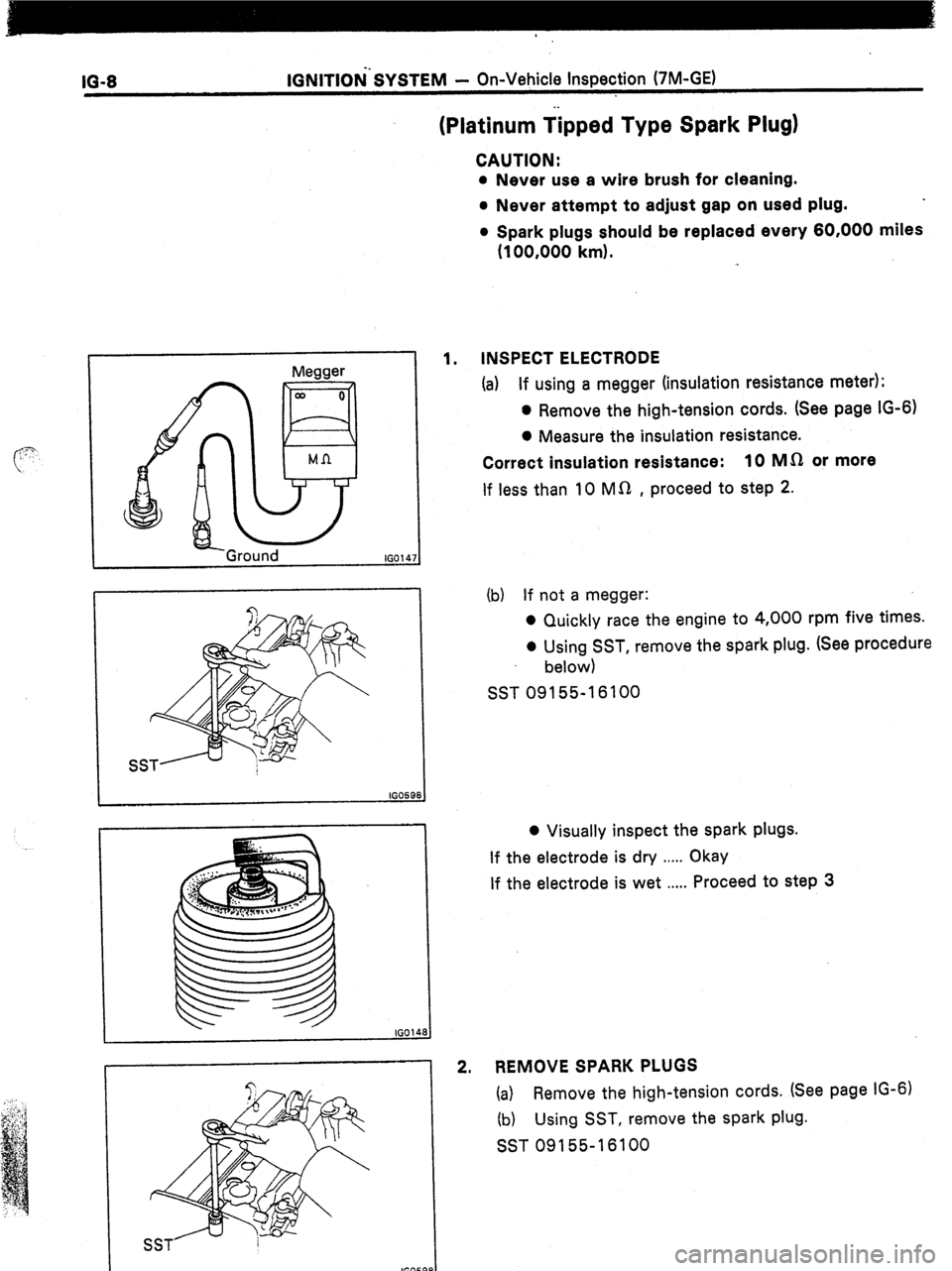 TOYOTA CELICA 1987  Service Repair Manual IO-8 IGNITION’SYSTEM - On-Vehicle Inspection (7M-GE) 
(Platinum tipped Type Spark Plug) 
CAUTION: 
l Never use a wire brush for cleaning. 
l Never attempt to adjust gap on used plug. 
l Spark plugs 