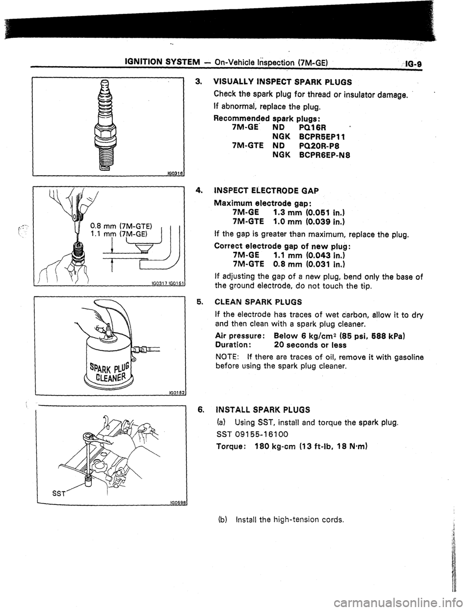 TOYOTA CELICA 1987  Service Repair Manual IGNITION SYSTEM 
- On-Vehicle Inspection (7M-GE) 
,“lG-9 
16031 
0.8 mm (7M-GTE) 
1 .I 
mm (7M-GE) 
VISUALLY INSPECT SPARK PLUGS 
Check the spark plug for thread or insulator damage. 
If abnormal, r