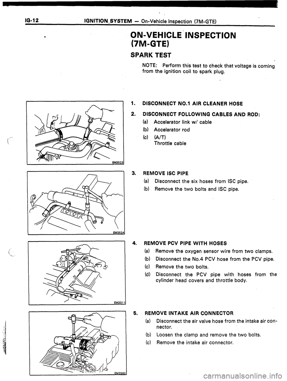 TOYOTA CELICA 1987  Service Repair Manual IQ-12 IGNITION~.SYSTEM - On-Vehicle Inspection (‘IM-GTE) 
. ON-VEHICLE’INSPECTION 
(7M-GTE) 
SPARK TEST 
EM35 
3. NOTE: Perform this test to check that voltage is coming 
from the ignition coil to