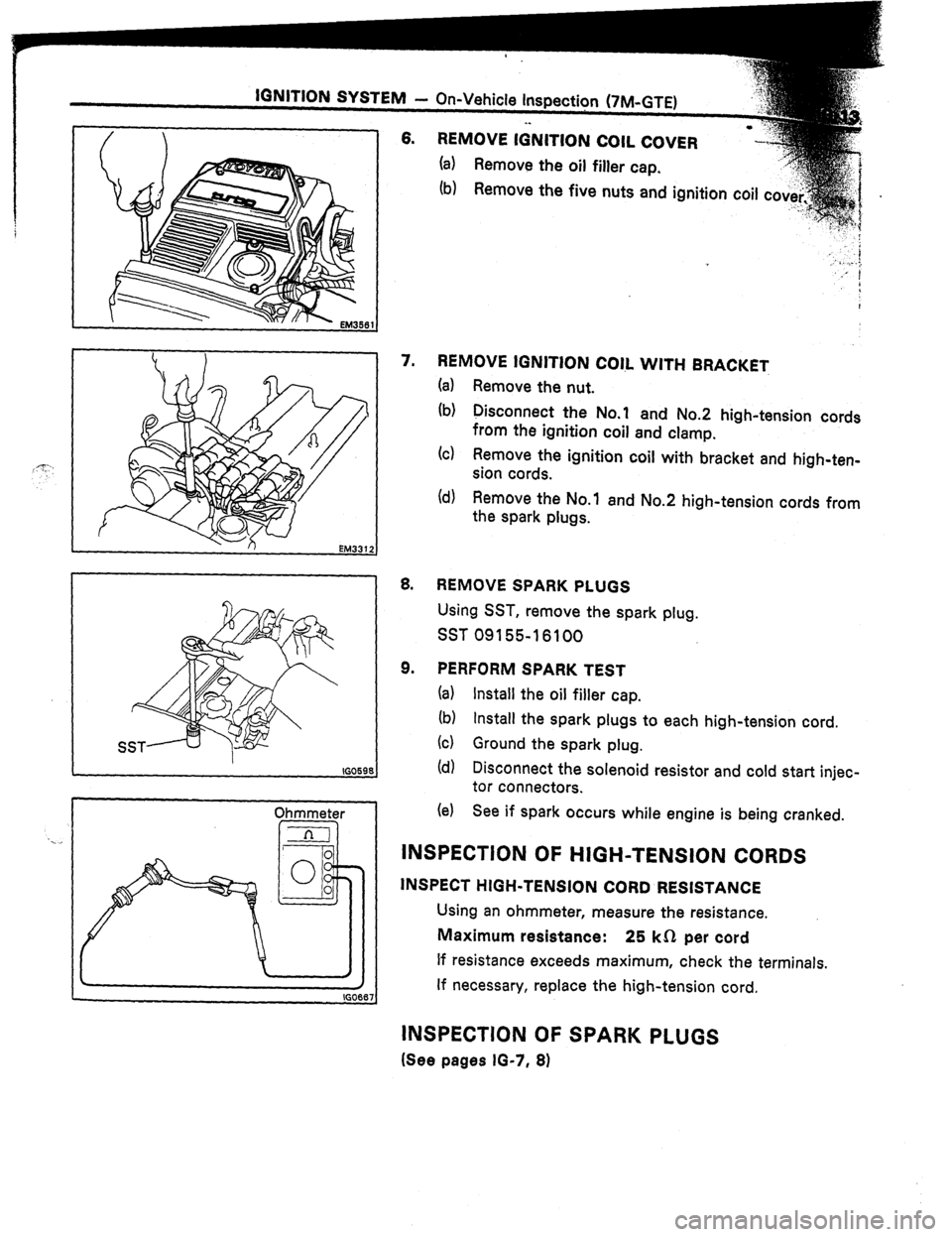 TOYOTA CELICA 1987  Service Repair Manual 6. REMOVE IGNITION COIL COVER 
(a) Remove the oil filler cap. 
‘...” 
I I 
I(30598 
Ohmmeter 
/ 
IGO 
7. REMOVE IGNITION C0l.L WITH BRACKET 
(a) Remove the nut. 
(b) Disconnect the No.1 and No.2 h