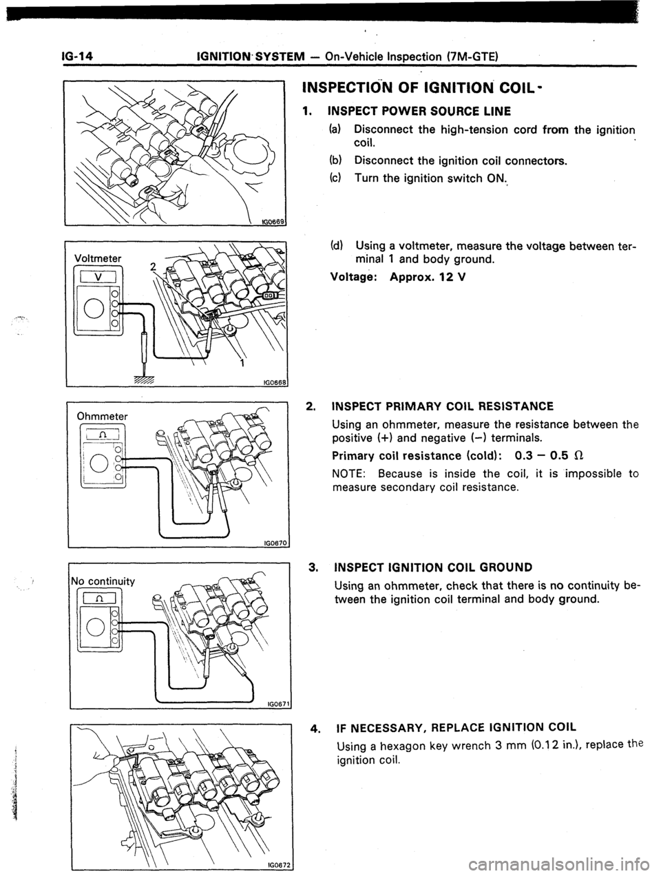 TOYOTA CELICA 1987  Service Repair Manual IG-14 IGNITION.SYSTEM - On-Vehicle Inspection (7M-GTE) 
INSPECTIoN OF IGNlTlOhi COIL- 
1. INSPECT POWER SOURCE LINE 
(a) Disconnect the high-tension cord from the ignition 
coil. 
(b) Disconnect the i