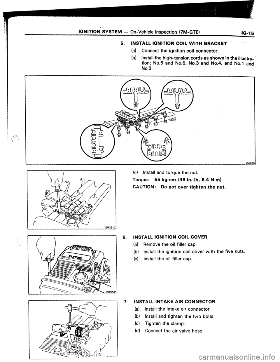 TOYOTA CELICA 1987  Service Repair Manual IGNITION-SYSTEM - On-V?hicle Inspection (7M-GTE) 
IO-1 5 
5. INSTALL IGNITION COIL WITH BRACKET . 
(a) Connect the ignition coil connector. 
(b) install the high-tension cords as shown in the illustra