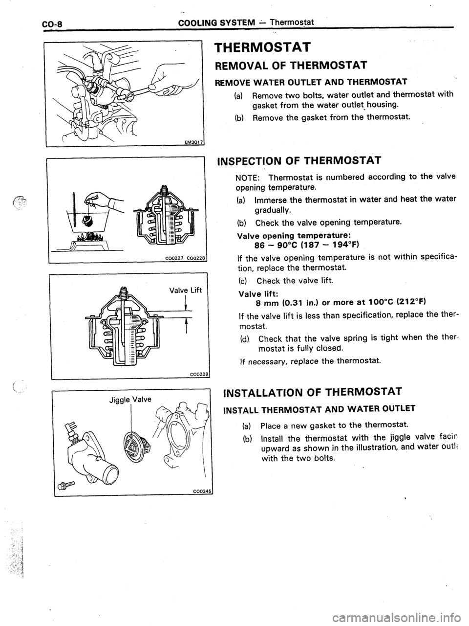 TOYOTA CELICA 1987 Service Repair Manual CO-8 -. COOLING SYSTEM L Thermostat
._
Valve Lift
i
t-
THERMOSTAT
REMOVAL OF THERMOSTAT
REMOVE WATER OUTLET AND THERMOSTAT
(a) Remove two bolts, water outlet and thermostat with
gasket from t TOYOTA CELICA 1987 Service Repair Manual CO-8 -. COOLING SYSTEM L Thermostat
._
Valve Lift
i
t-
THERMOSTAT
REMOVAL OF THERMOSTAT
REMOVE WATER OUTLET AND THERMOSTAT
(a) Remove two bolts, water outlet and thermostat with
gasket from t
