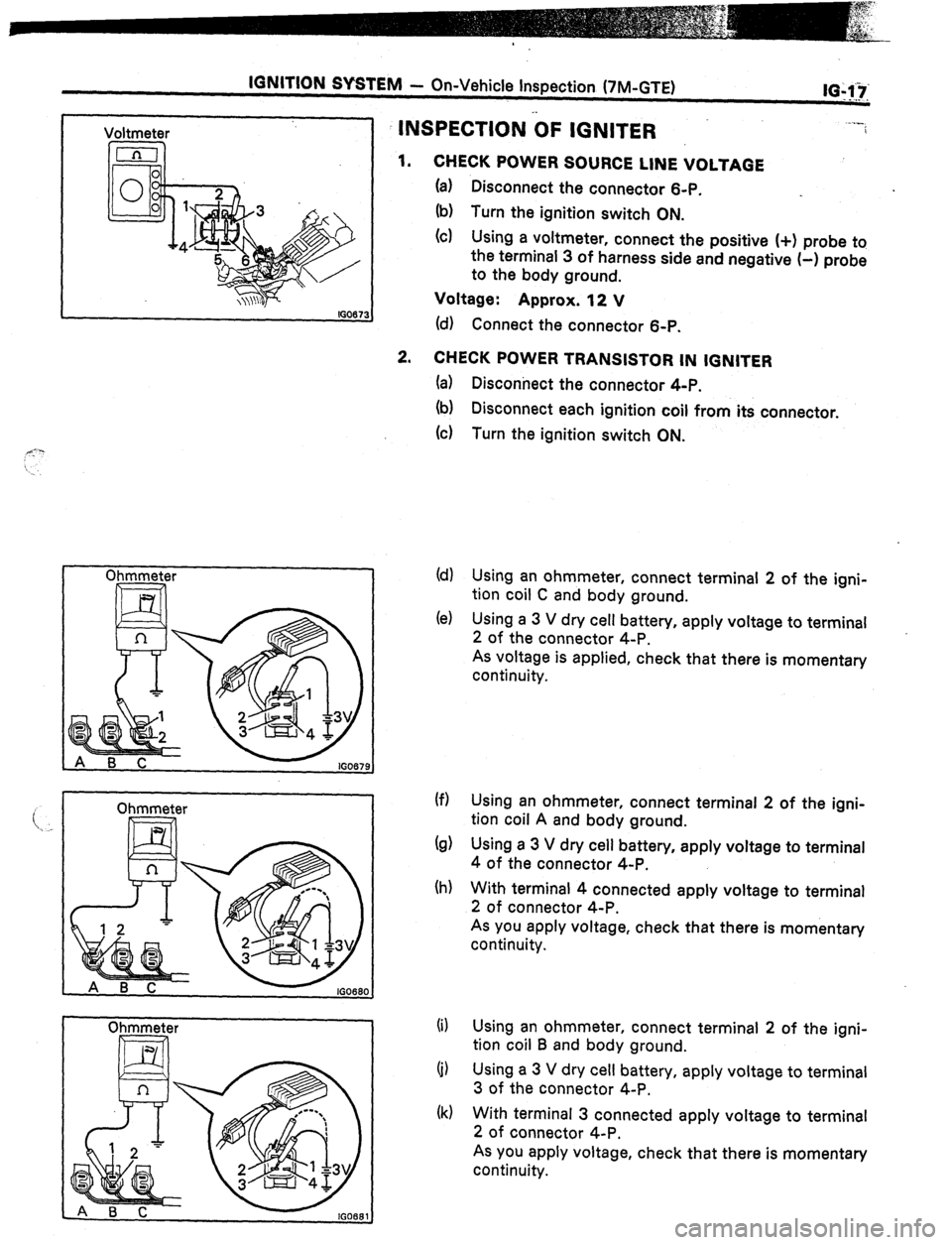 TOYOTA CELICA 1987  Service Repair Manual IGNITION SYSTEM 
- On-Vehicle Inspection (7M-GTE) 
lG4::7: 
Voltmeter 
4-x 
: . 
‘s... 
Ohmmeter 
IFal 
Ohmmeter 
Ohmmeter 
IGOW A B C- 
INSPECTION -bF IGNITER i 
1. 
CHECK POWER SOURCE LINE VOLTAGE
