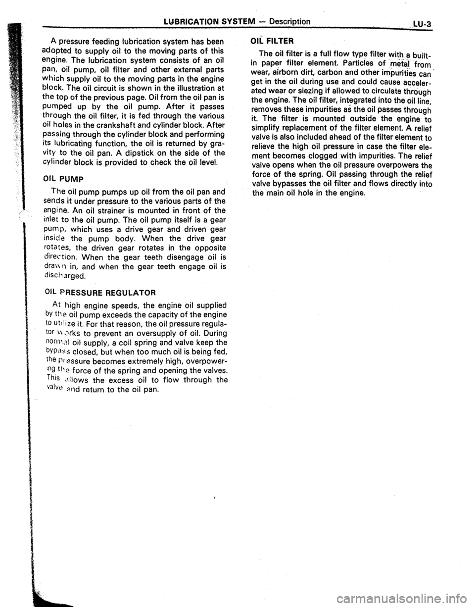 TOYOTA CELICA 1987 Service Repair Manual LUBRICATION SYSTEM - Description
.,LU-3
A pressure feeding lubrication system has been
adopted to supply oil to the moving parts of this
engine. The lubrication system consists of an oil
pan, oil TOYOTA CELICA 1987 Service Repair Manual LUBRICATION SYSTEM - Description
.,LU-3
A pressure feeding lubrication system has been
adopted to supply oil to the moving parts of this
engine. The lubrication system consists of an oil
pan, oil