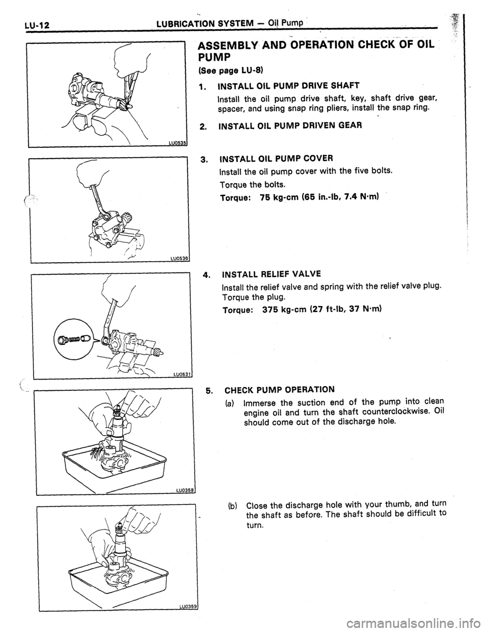 TOYOTA CELICA 1987  Service Repair Manual LU-12 
-. 
LUBRICATION SYSTEM - Oij Pump 
LUOJS 
ASSEMBLY AND OPERATION CHECK OF OIL 
” 
PUMP 
(See page LU-8) 
5. INSTALL OIL PUMP DRIVE SHAFT 
Install the oil pump drive shaft, key, shaft drive ge