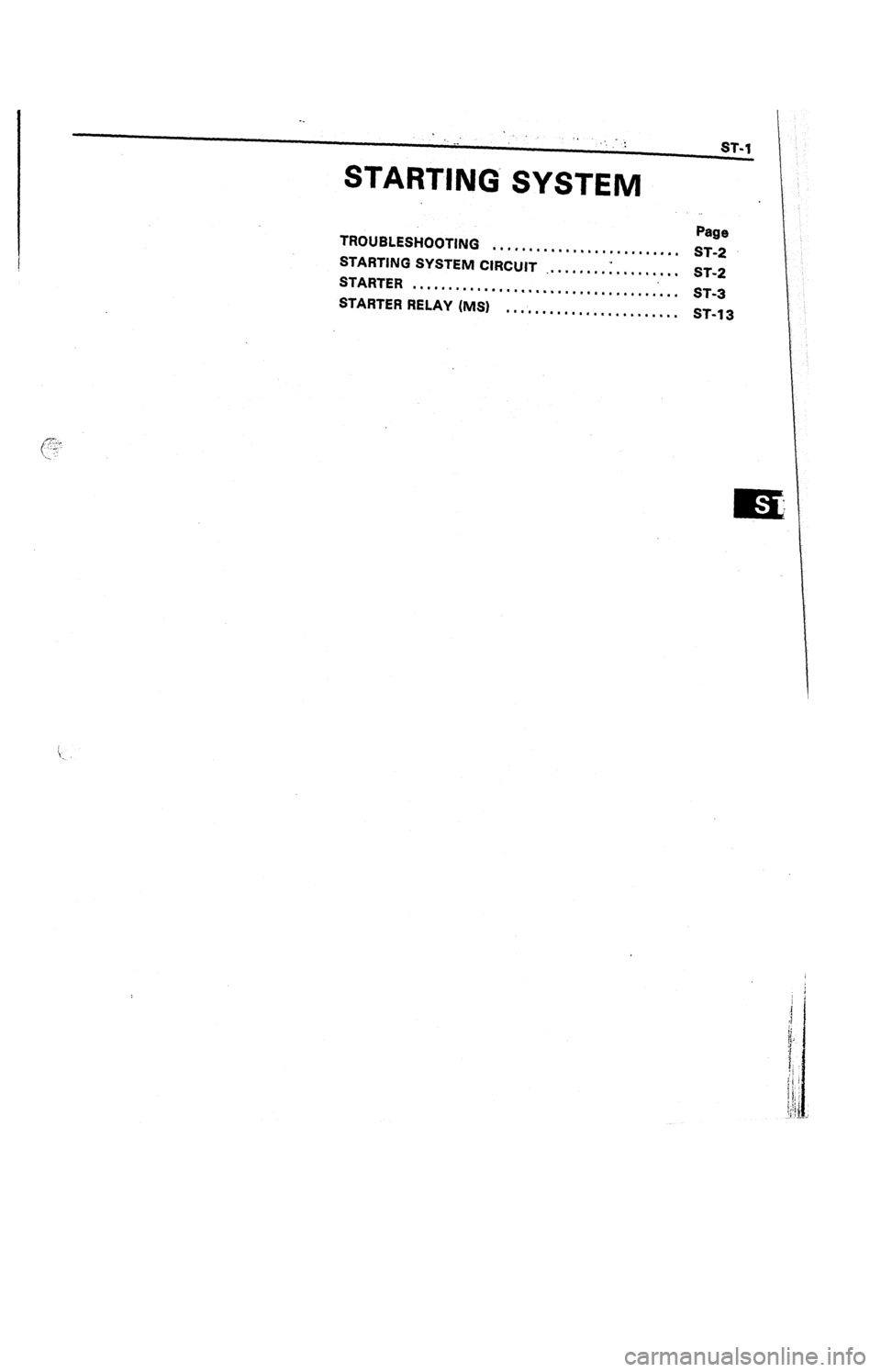 TOYOTA CELICA 1987  Service Repair Manual ‘. __ * 
. . . : 
ST-1 
 
TROUBLESHOOTING Page 
. . . . . . . . . . . . . . . . . ...*....* 
STARTING SYSTEM CIRCUIT _. . . . , . . . : . . . . . . . . . ST-2 
STARTER ST-2 
. . ..‘...............