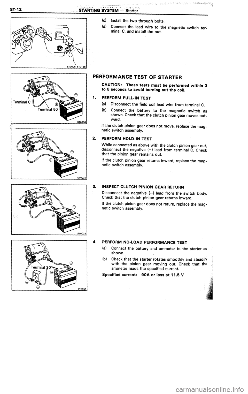 TOYOTA CELICA 1987  Service Repair Manual ST0406 ST015 
ST0033 (c) Install 
the two through bolts. 
(d) Connect the lead wire to the magnetic switch 
ter- 
minal C, and install the nut. 
PERFORMANCE TEST OF STARTER 
CAUTION: 
These tests must