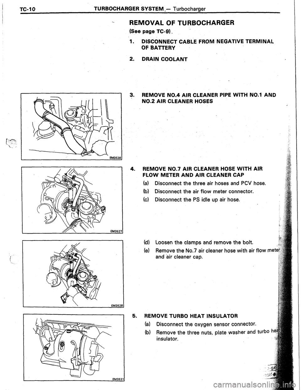 TOYOTA CELICA 1987  Service Repair Manual m-1 0 TURBOCHARGER SYSTEM .- Turbocharaer 
. . 
REMOVAL OF TURBOCHARGER 
(See page TC-91.. 
1. 
DISCONNECT CABLE FROM NEGATIVE TERMINAL 
OF BATTERY 
2. DRAIN COOLANT 
1 3. 
REMOVE NO.4 AIR CLEANER PIP
