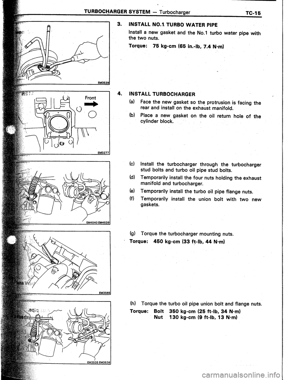 TOYOTA CELICA 1987  Service Repair Manual SYSTEM - 
Turbocharger 
TC-15 
3. 
INSTALL NO.l. TURBO WATER PIPE 
Install a new gasket and the No.1 turbo water pipe with 
the two nuts. 
Torque: 75 kg-cm (65 in.-lb, .7.4 Nom) 
4. 
INSTALL TURBOCHAR