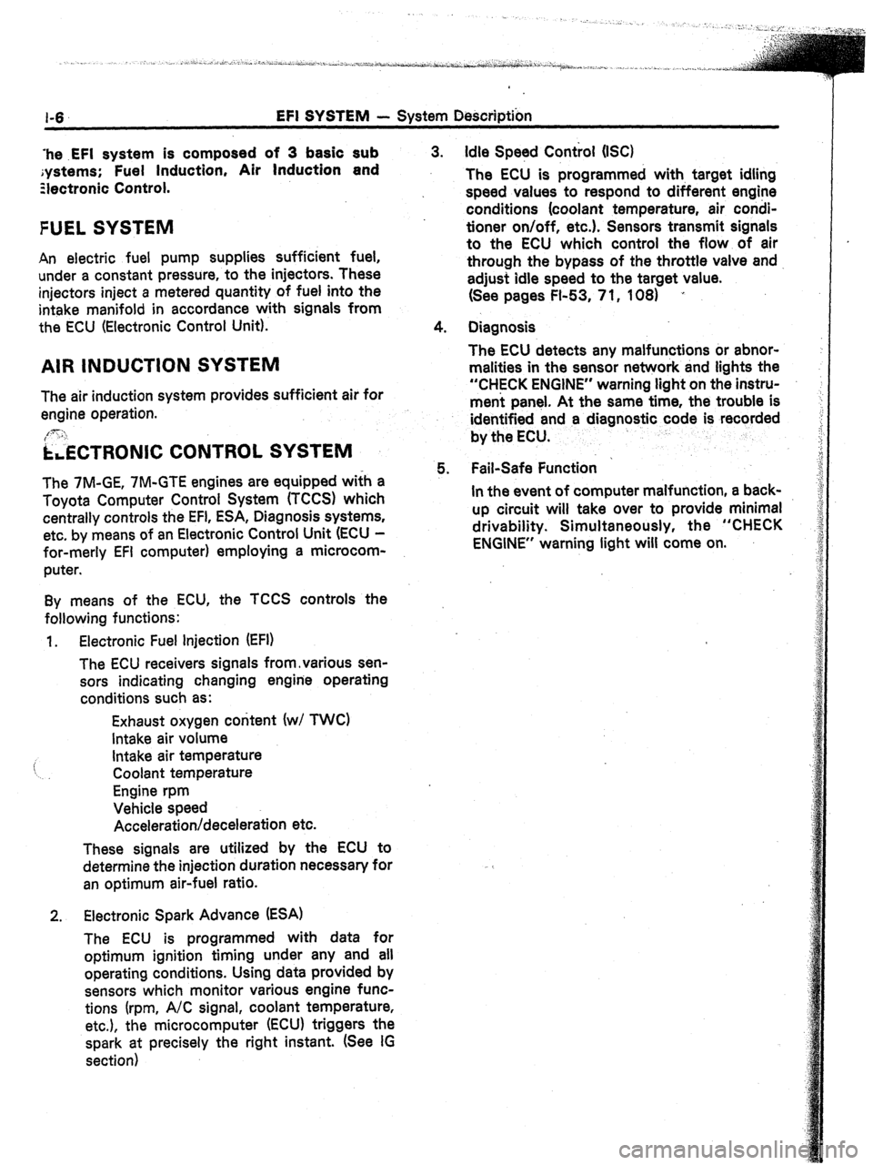 TOYOTA CELICA 1987 Service Repair Manual 1-6 EFI SYSTEM - System Description
‘he .EFI system is composed of 3 basic sub
;ystems; Fuel Induction, Air Induction and
Ziectronic Control.
FUEL SYSTEM
An electric fuel pump supplies sufficie TOYOTA CELICA 1987 Service Repair Manual 1-6 EFI SYSTEM - System Description
‘he .EFI system is composed of 3 basic sub
;ystems; Fuel Induction, Air Induction and
Ziectronic Control.
FUEL SYSTEM
An electric fuel pump supplies sufficie