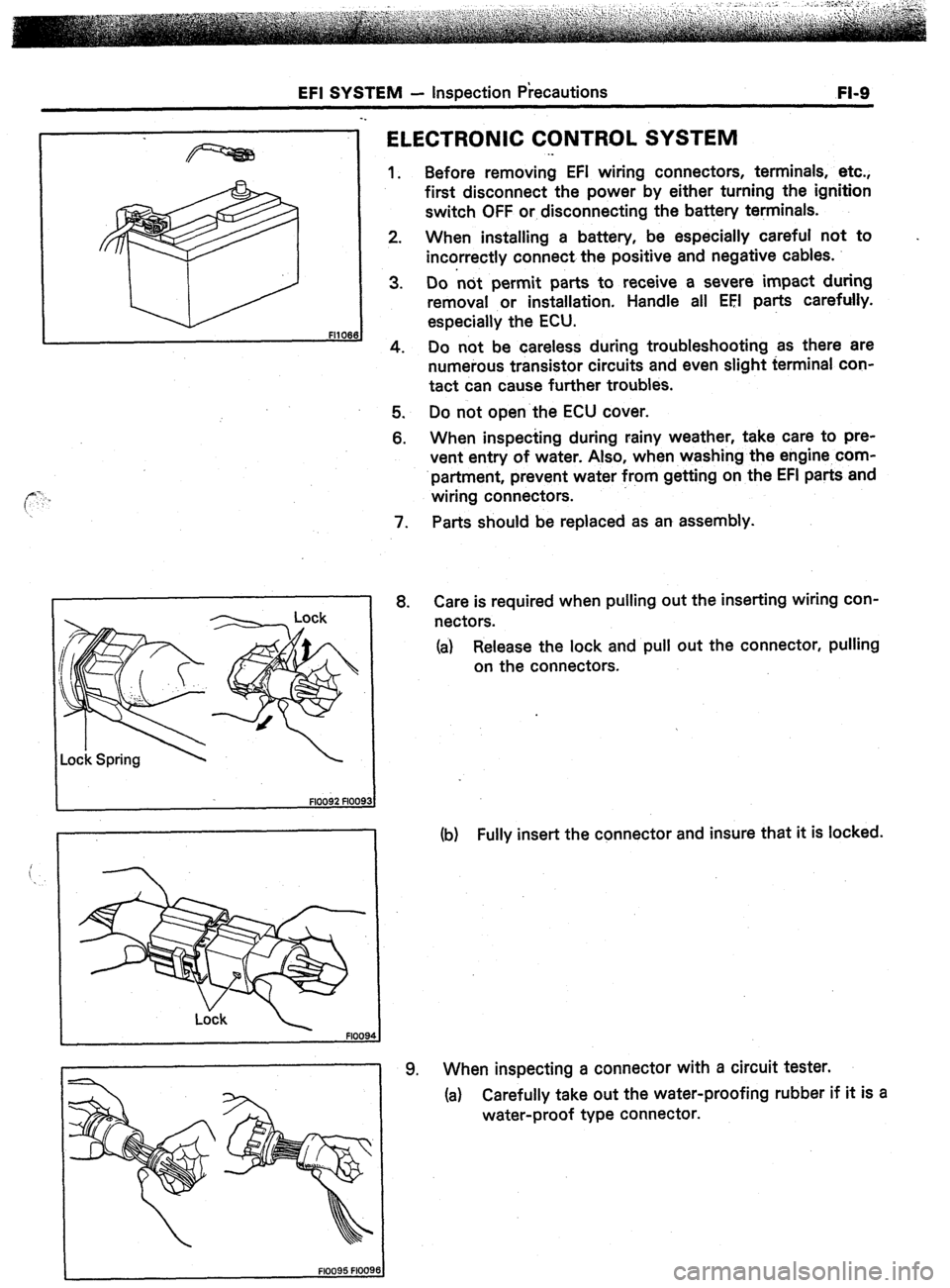 TOYOTA CELICA 1987 Service Repair Manual EFI SYSTEM - inspection Precautions
FI-9
FM066
FlOO95 FlOO91
ELECTRONIC CONTROL SYSTEM
1.
2.
3. Before removing EFI wiring connectors, terminals, etc.,
first disconnect-the power-by either tur TOYOTA CELICA 1987 Service Repair Manual EFI SYSTEM - inspection Precautions
FI-9
FM066
FlOO95 FlOO91
ELECTRONIC CONTROL SYSTEM
1.
2.
3. Before removing EFI wiring connectors, terminals, etc.,
first disconnect-the power-by either tur