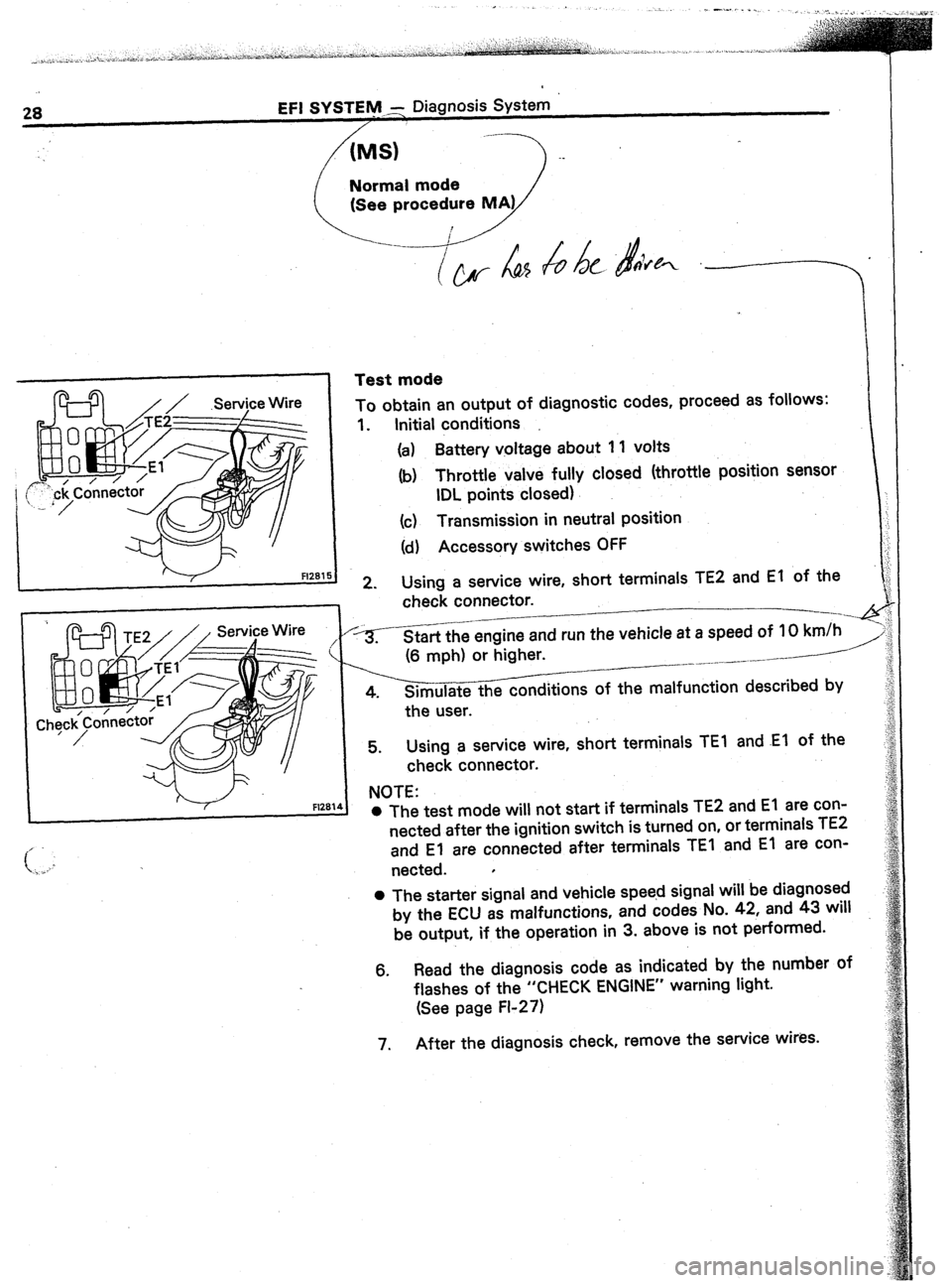 TOYOTA CELICA 1987  Service Repair Manual EFI SYSTEM; Diagnosis System 
S) 
------) -. 
I Fl281 
Test mode 
i 
To obtain an output of diagnostic codes, proceed as follows: 
1. Initial conditions 
(a) Battery voltage about 1 1 volts 
(b) Throt