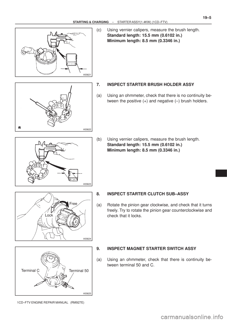 TOYOTA COROLLA VERSO 2004  Service Repair Manual A55621
A55622
A55623
A55624
Free
Lock
A55625
Terminal 50 Terminal C
± STARTING & CHARGINGSTARTER ASSY(1.4KW) (1CD±FTV)
19±5
1CD±FTV ENGINE REPAIR MANUAL   (RM927E)
(c) Using vernier calipers, meas
