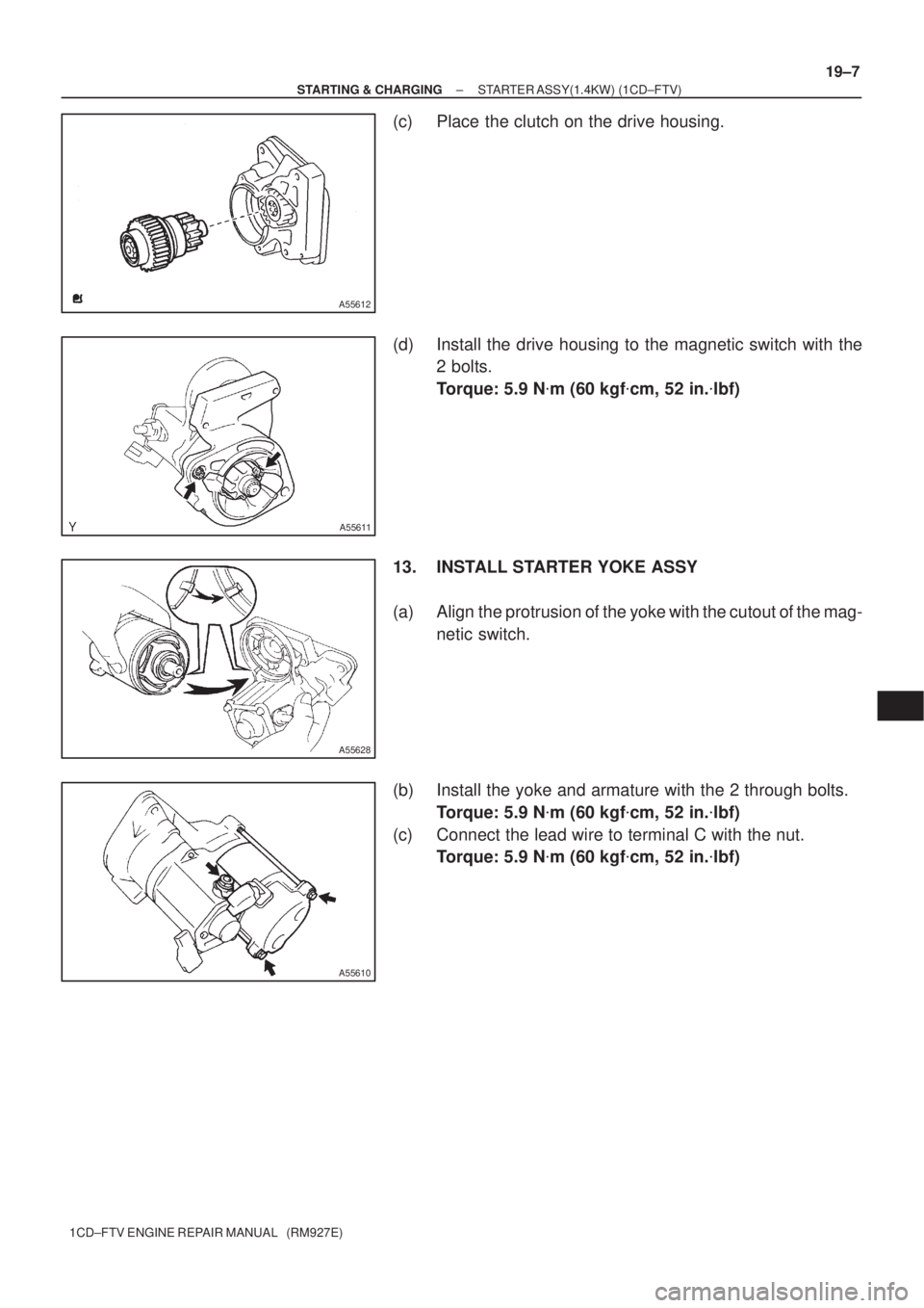 TOYOTA COROLLA VERSO 2004  Service Repair Manual A55612
A55611
A55628
A55610
± STARTING & CHARGINGSTARTER ASSY(1.4KW) (1CD±FTV)
19±7
1CD±FTV ENGINE REPAIR MANUAL   (RM927E)
(c) Place the clutch on the drive housing.
(d) Install the drive housing