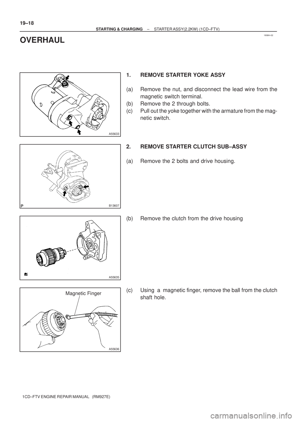 TOYOTA COROLLA VERSO 2004  Service Repair Manual 1906H±02
A55633
B13607
A55635
A55636
Magnetic Finger
19±18
± STARTING & CHARGINGSTARTER ASSY(2.2KW) (1CD±FTV)
1CD±FTV ENGINE REPAIR MANUAL   (RM927E)
OVERHAUL
1. REMOVE STARTER YOKE ASSY
(a) Remo