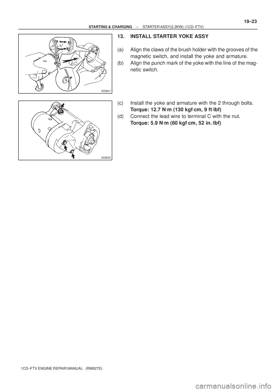 TOYOTA COROLLA VERSO 2004  Service Repair Manual A55647
A55633
± STARTING & CHARGINGSTARTER ASSY(2.2KW) (1CD±FTV)
19±23
1CD±FTV ENGINE REPAIR MANUAL   (RM927E)
13. INSTALL STARTER YOKE ASSY
(a) Align the claws of the brush holder with the groove