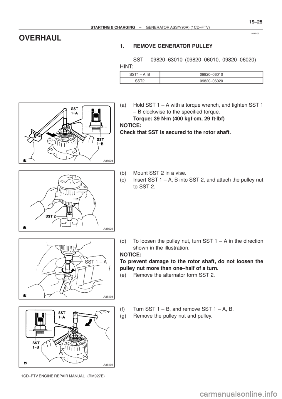 TOYOTA COROLLA VERSO 2004  Service Repair Manual 19095±02
A38024
A38025
SST 1 ± A
A38104
A38105
± STARTING & CHARGINGGENERATOR ASSY(90A) (1CD±FTV)
19±25
1CD±FTV ENGINE REPAIR MANUAL   (RM927E)
OVERHAUL
1. REMOVE GENERATOR PULLEY
SST 09820±630