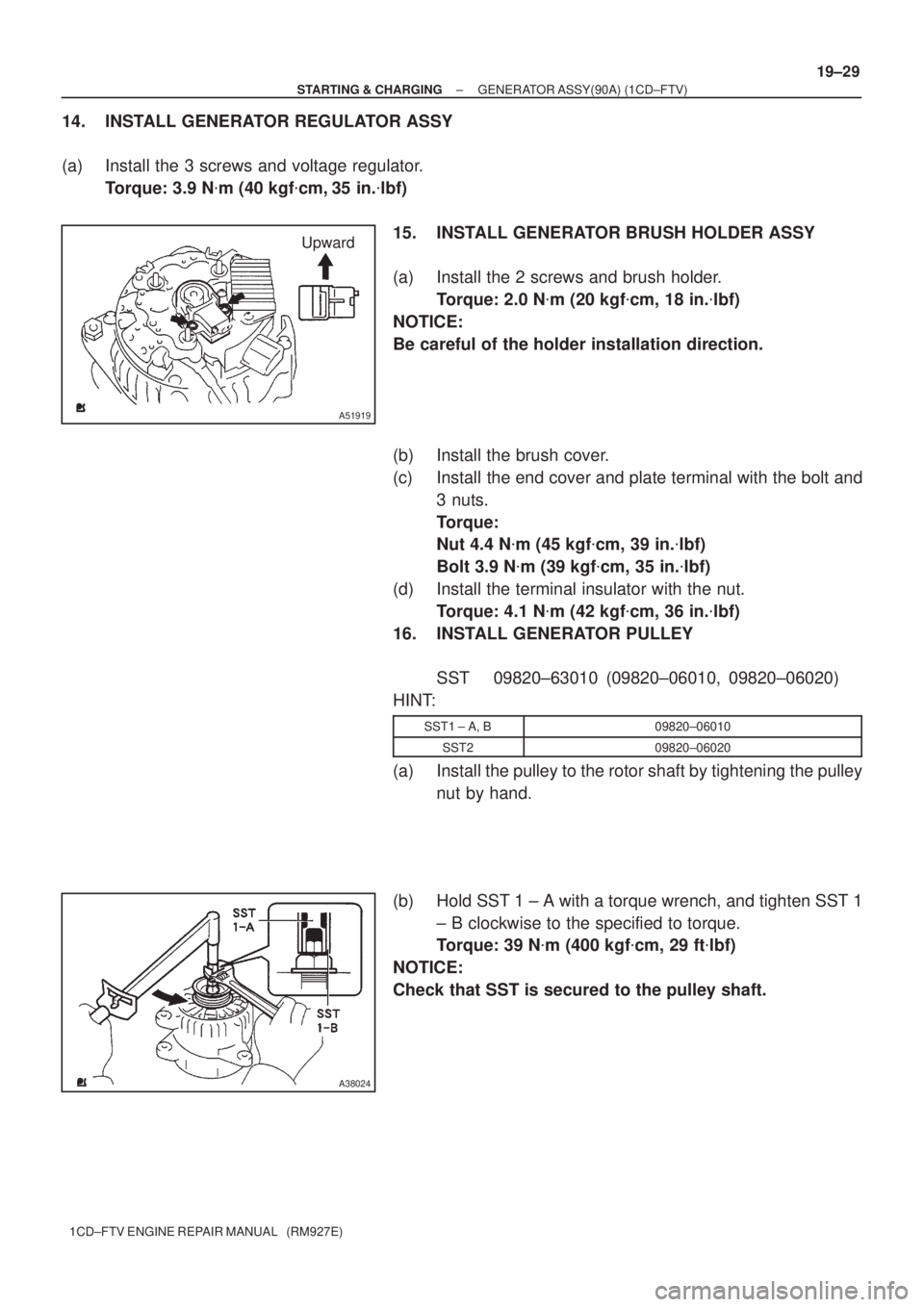 TOYOTA COROLLA VERSO 2004  Service Repair Manual Upward
A51919
A38024
± STARTING & CHARGINGGENERATOR ASSY(90A) (1CD±FTV)
19±29
1CD±FTV ENGINE REPAIR MANUAL   (RM927E)
14. INSTALL GENERATOR REGULATOR ASSY
(a) Install the 3 screws and voltage regu