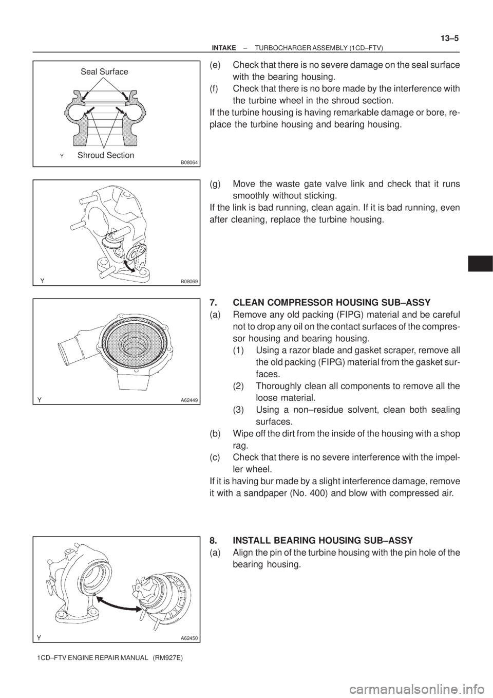 TOYOTA COROLLA VERSO 2004  Service Repair Manual B08064
Seal Surface
Shroud Section
B08069
A62449
A62450
± INTAKETURBOCHARGER ASSEMBLY (1CD±FTV)
13±5
1CD±FTV ENGINE REPAIR MANUAL   (RM927E)
(e) Check that there is no severe damage on the seal su