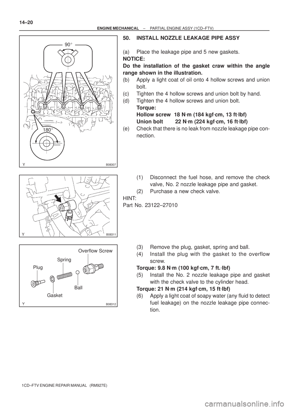 TOYOTA COROLLA VERSO 2004  Service Repair Manual 90
180
B08307
B08311
B08312
Plug
GasketOverflow Screw
Ball Spring 14±20
± ENGINE MECHANICALPARTIAL ENGINE ASSY (1CD±FTV)
1CD±FTV ENGINE REPAIR MANUAL   (RM927E)
50. INSTALL NOZZLE LEAKAGE PIPE A