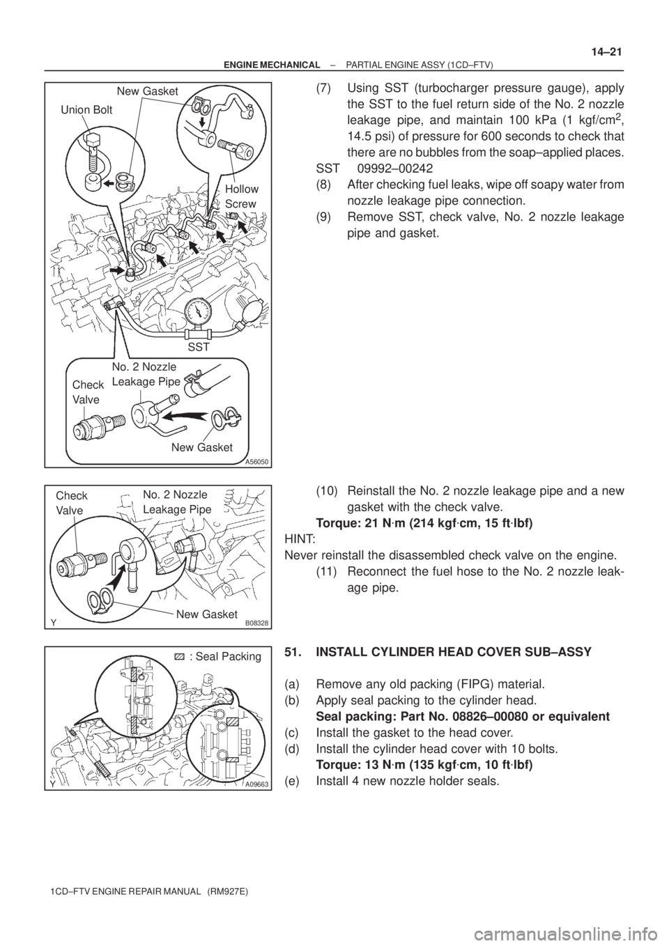 TOYOTA COROLLA VERSO 2004  Service Repair Manual A56050
New Gasket
Union Bolt
Hollow 
Screw
SST
No. 2 Nozzle 
Leakage Pipe
Check 
Valve
New Gasket
B08328
Check 
ValveNo. 2 Nozzle 
Leakage Pipe
New Gasket
A09663
: Seal Packing
± ENGINE MECHANICALPAR