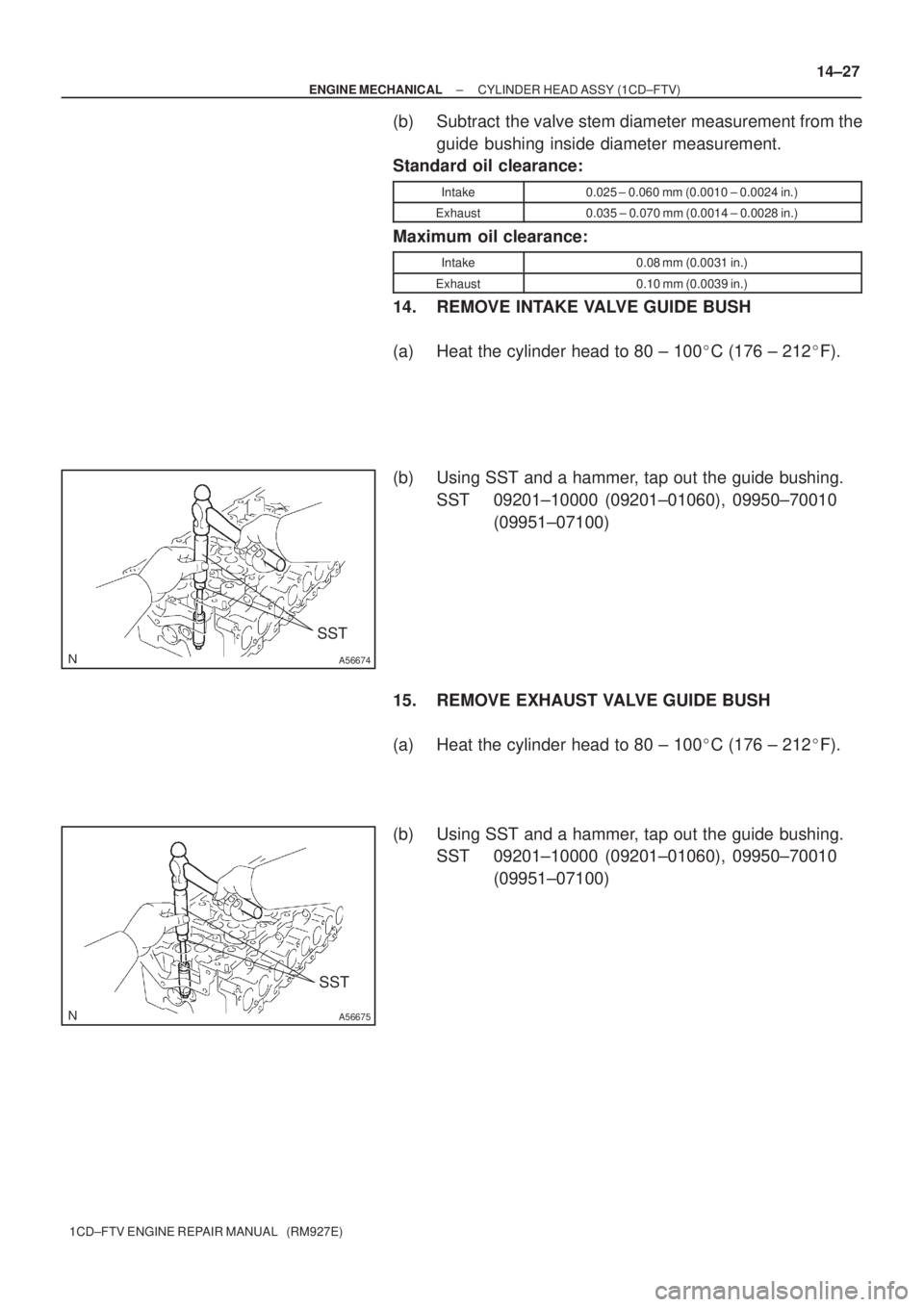 TOYOTA COROLLA VERSO 2004  Service Repair Manual A56674
SST
A56675
SST
± ENGINE MECHANICALCYLINDER HEAD ASSY (1CD±FTV)
14±27
1CD±FTV ENGINE REPAIR MANUAL   (RM927E)
(b) Subtract  the valve stem diameter measurement from the
guide bushing inside 