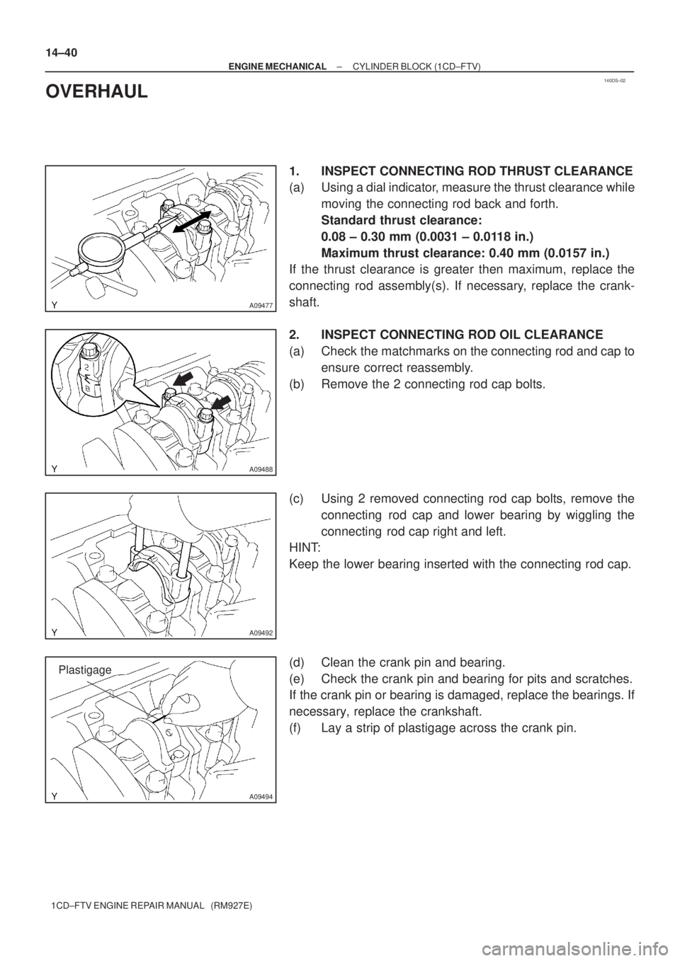 TOYOTA COROLLA VERSO 2004  Service Repair Manual 140DS±02
A09477
A09488
A09492
A09494
Plastigage
14±40
± ENGINE MECHANICALCYLINDER BLOCK (1CD±FTV)
1CD±FTV ENGINE REPAIR MANUAL   (RM927E)
OVERHAUL
1. INSPECT CONNECTING ROD THRUST CLEARANCE
(a) U