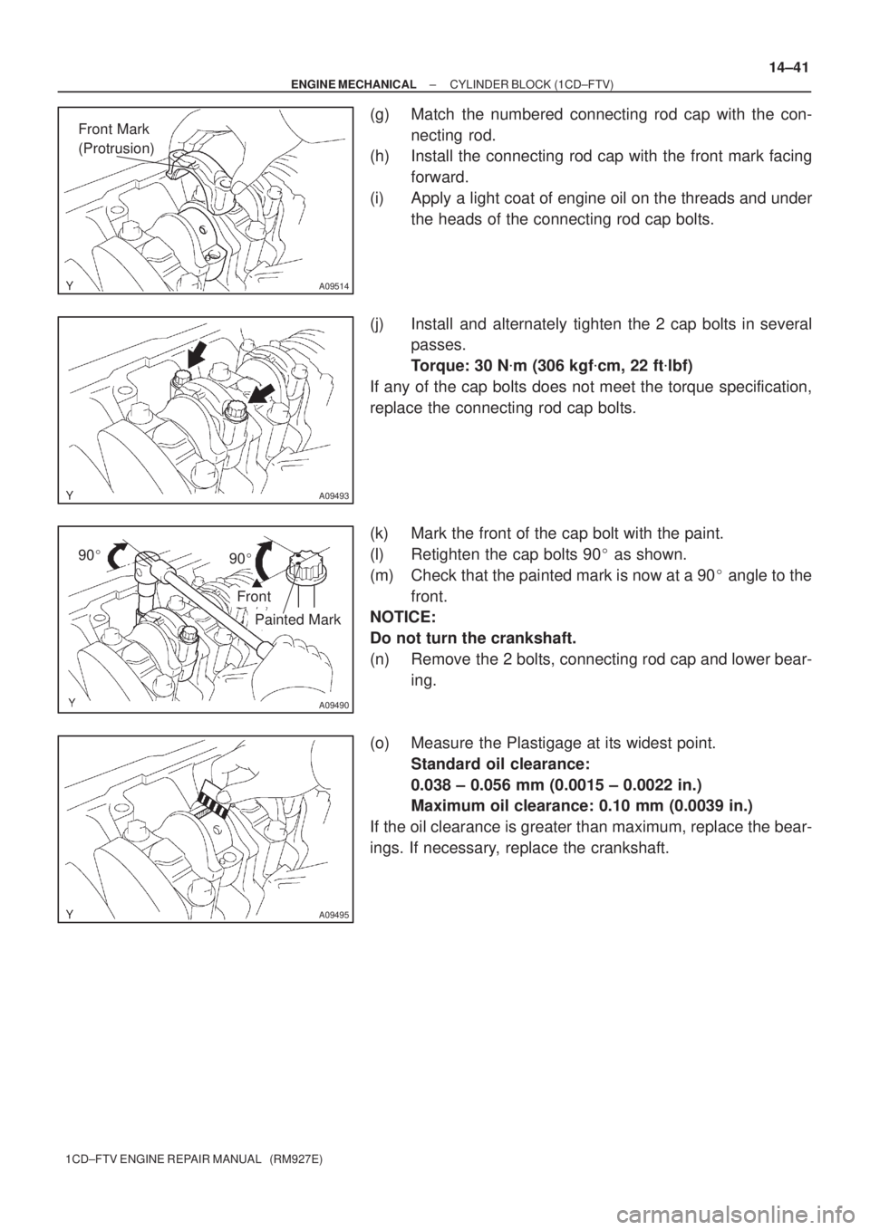 TOYOTA COROLLA VERSO 2004  Service Repair Manual A09514
Front Mark
(Protrusion)
A09493
90
90
A09490
Front
Painted Mark
A09495
± ENGINE MECHANICALCYLINDER BLOCK (1CD±FTV)
14±41
1CD±FTV ENGINE REPAIR MANUAL   (RM927E)
(g) Match the numbered conn