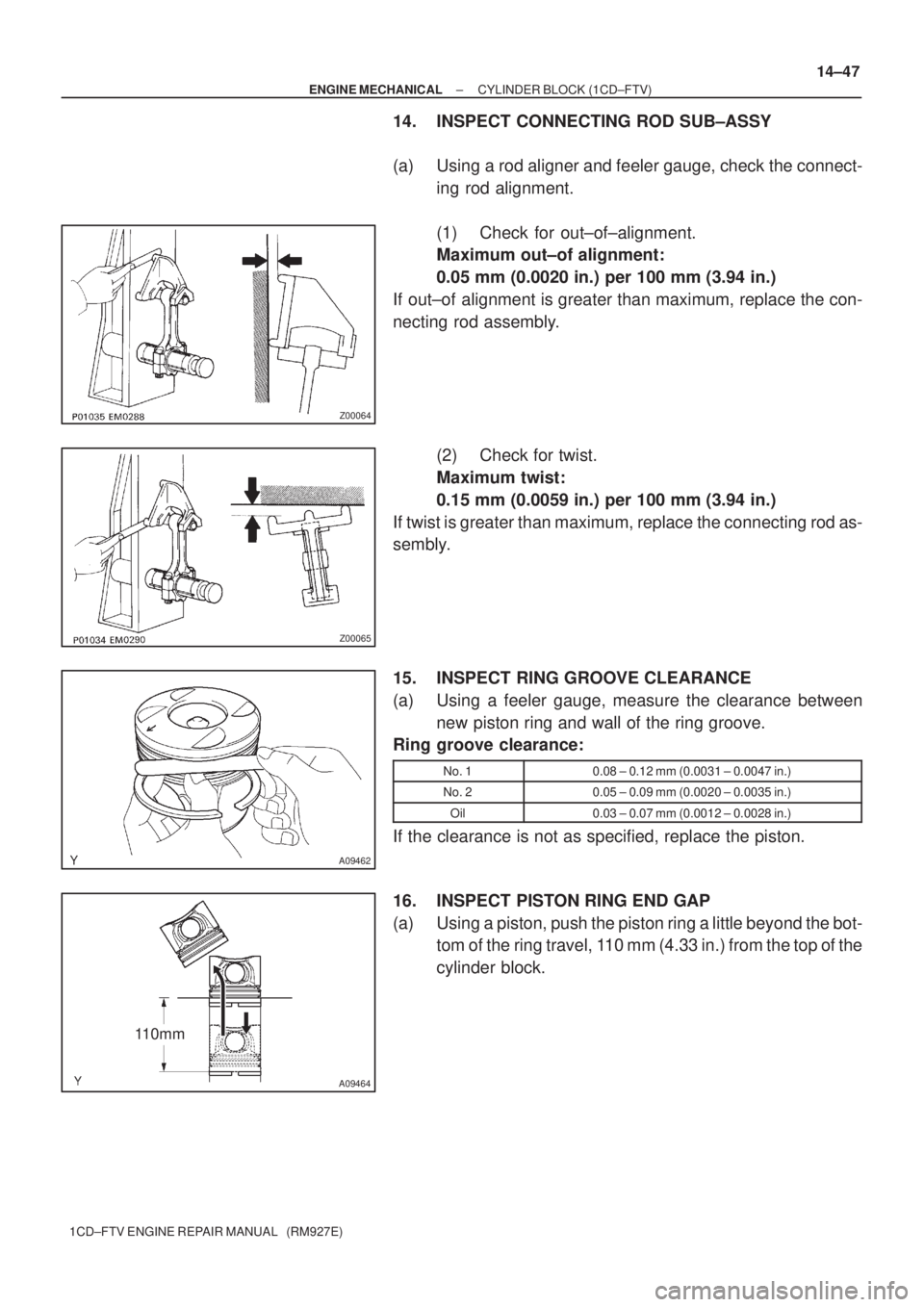 TOYOTA COROLLA VERSO 2004  Service Repair Manual Z00064
Z00065
A09462
110mm
A09464
± ENGINE MECHANICALCYLINDER BLOCK (1CD±FTV)
14±47
1CD±FTV ENGINE REPAIR MANUAL   (RM927E)
14. INSPECT CONNECTING ROD SUB±ASSY
(a) Using a rod aligner and feeler 