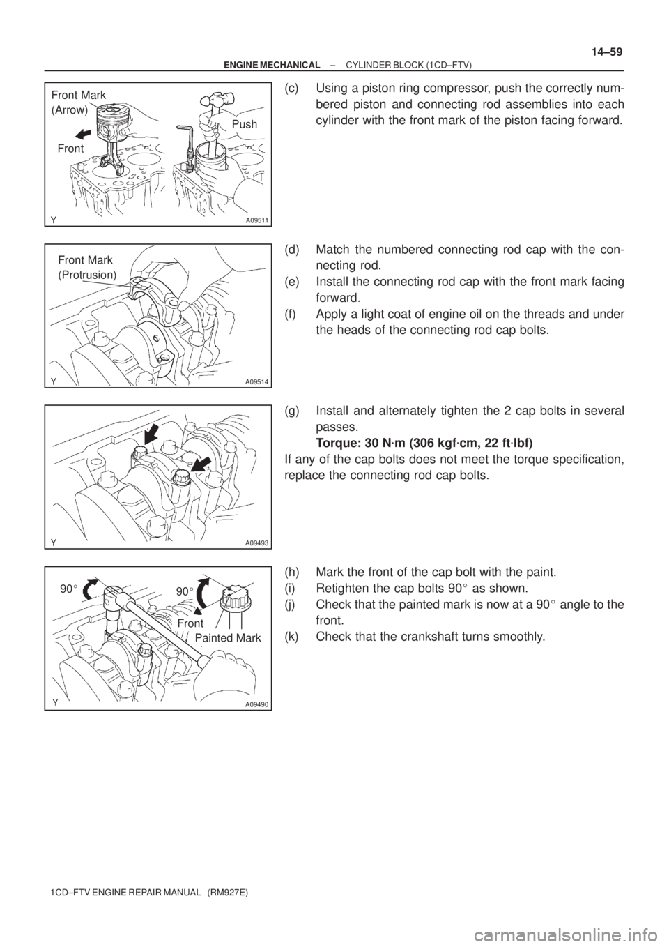 TOYOTA COROLLA VERSO 2004  Service Repair Manual A09511
Front Mark 
(Arrow)
Front
Push
A09514
Front Mark 
(Protrusion)
A09493
90
90
A09490
Painted Mark
Front
± ENGINE MECHANICALCYLINDER BLOCK (1CD±FTV)
14±59
1CD±FTV ENGINE REPAIR MANUAL   (RM9