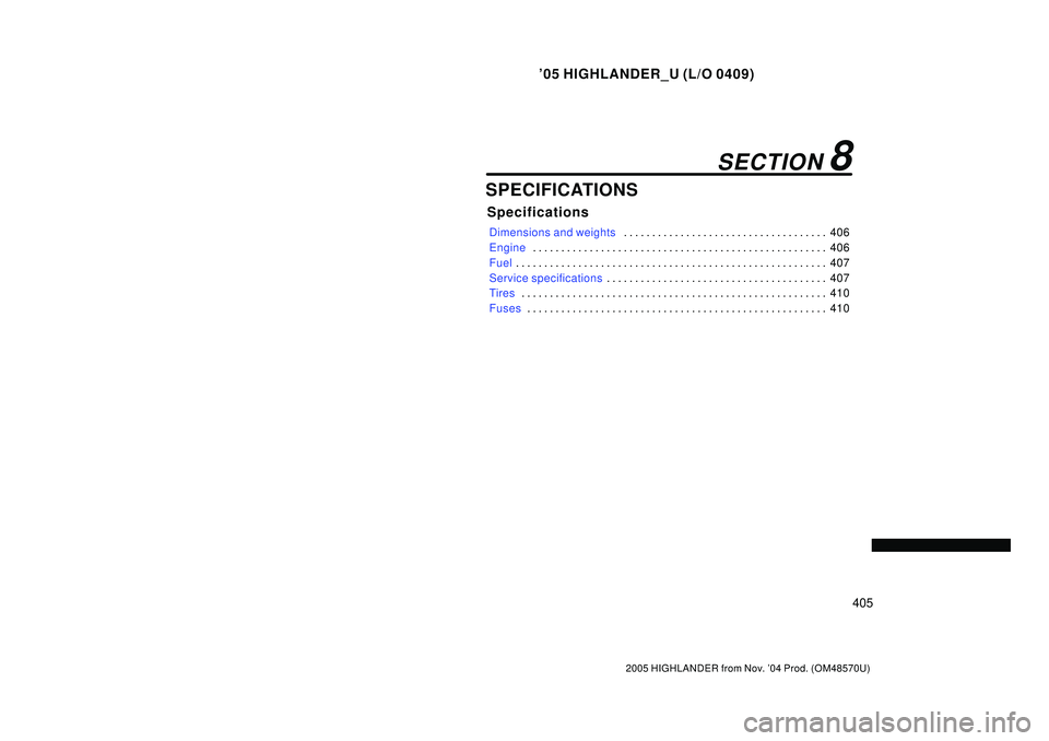 TOYOTA HIGHLANDER 2001  Service Repair Manual 05 HIGHLANDER_U (L/O 0409)
405
2005 HIGHLANDER from Nov. 04 Prod. (OM48570U)
SPECIFICATIONS
Specifications
Dimensions and weights406 . . . . . . . . . . . . . . . . . . . . . . . . . . . . . . . . .