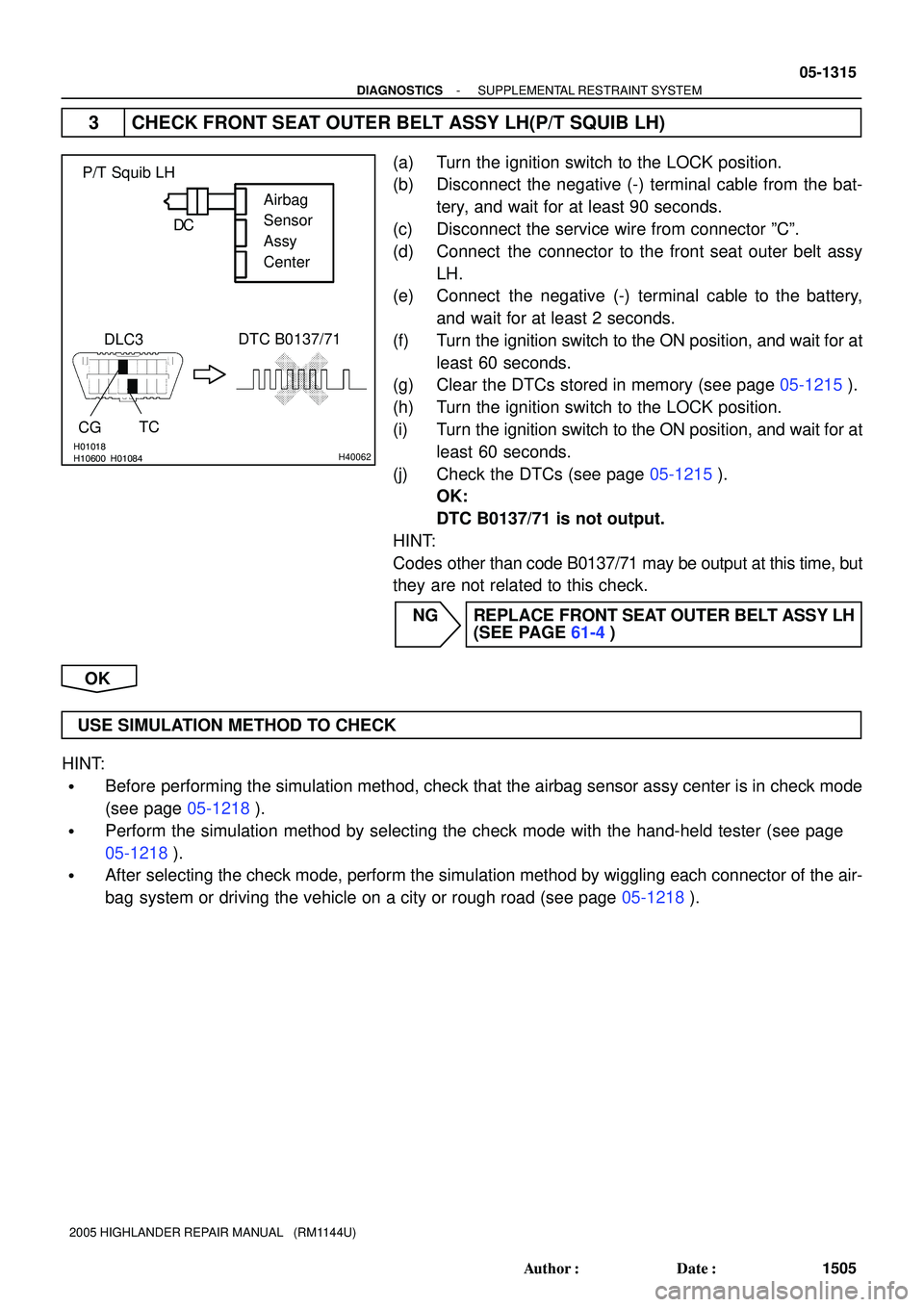 TOYOTA HIGHLANDER 2001 Service Repair Manual H10600 H01018H01084H40062
P/T Squib LH
DLC3
CG
DTC B0137/71
TCAirbag
Sensor
Assy
Center C D
- DIAGNOSTICSSUPPLEMENTAL RESTRAINT SYSTEM
05-1315
1505 Author: Date:
2005 HIGHLANDER REPAIR MANUAL (RM1 TOYOTA HIGHLANDER 2001 Service Repair Manual H10600 H01018H01084H40062
P/T Squib LH
DLC3
CG
DTC B0137/71
TCAirbag
Sensor
Assy
Center C D
- DIAGNOSTICSSUPPLEMENTAL RESTRAINT SYSTEM
05-1315
1505 Author: Date:
2005 HIGHLANDER REPAIR MANUAL (RM1