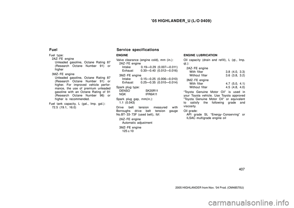 TOYOTA HIGHLANDER 2001  Service Repair Manual 05 HIGHLANDER_U (L/O 0409)
407
2005 HIGHLANDER from Nov. 04 Prod. (OM48570U)
Fuel type:
2AZ- FE engine
Unleaded gasoline, Octane Rating 87
(Research Octane Number 91) or
higher
3MZ- FE engine
Unlead