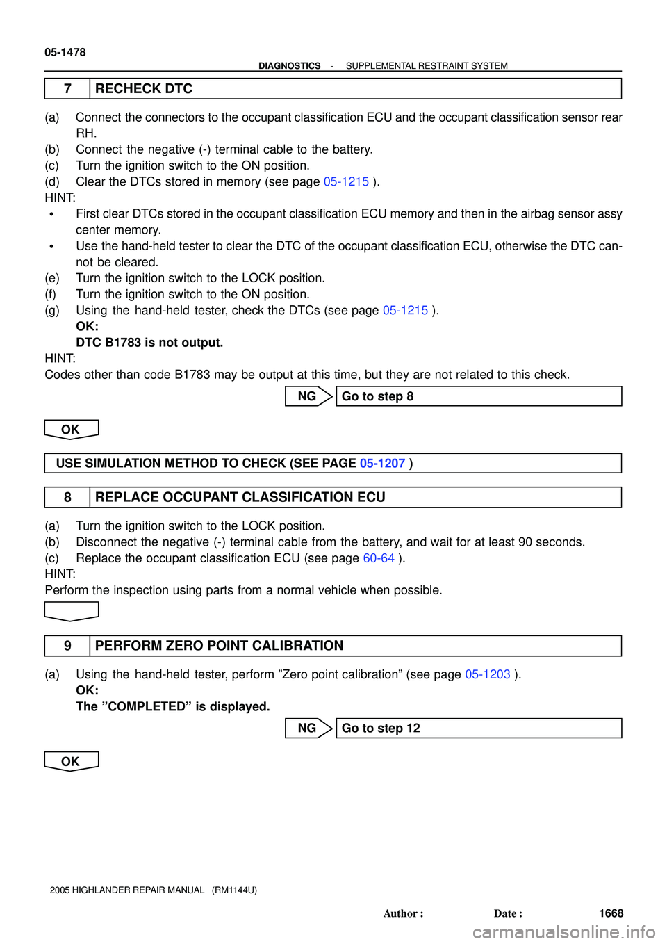 TOYOTA HIGHLANDER 2001 Service Repair Manual 05-1478
- DIAGNOSTICSSUPPLEMENTAL RESTRAINT SYSTEM
1668 Author: Date:
2005 HIGHLANDER REPAIR MANUAL (RM1144U)
7 RECHECK DTC
(a) Connect the connectors to the occupant classification ECU and the o TOYOTA HIGHLANDER 2001 Service Repair Manual 05-1478
- DIAGNOSTICSSUPPLEMENTAL RESTRAINT SYSTEM
1668 Author: Date:
2005 HIGHLANDER REPAIR MANUAL (RM1144U)
7 RECHECK DTC
(a) Connect the connectors to the occupant classification ECU and the o