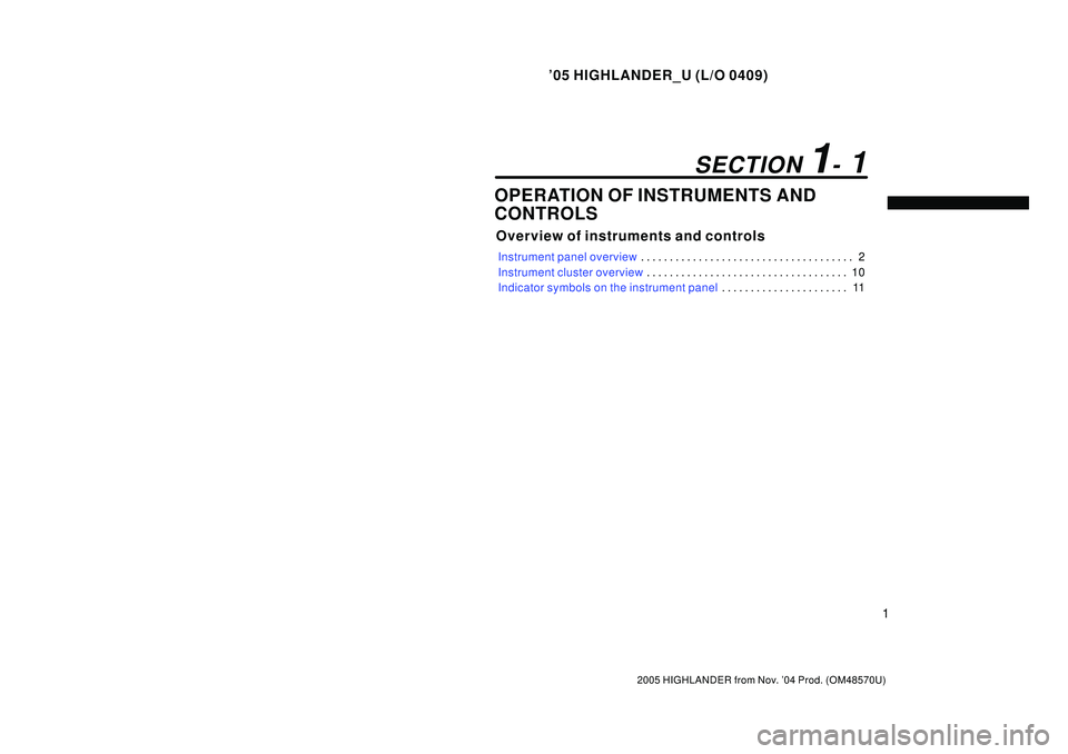 TOYOTA HIGHLANDER 2001  Service Repair Manual 05 HIGHLANDER_U (L/O 0409)
1
2005 HIGHLANDER from Nov. 04 Prod. (OM48570U)
OPERATION OF INSTRUMENTS AND
CONTROLS
Overview of instruments and controls
Instrument panel overview2 . . . . . . . . . . .