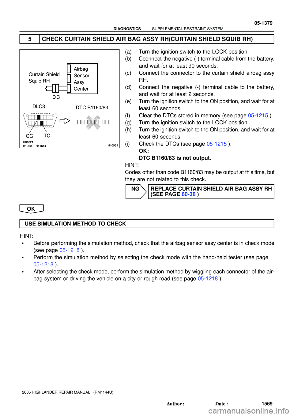 TOYOTA HIGHLANDER 2001 Service Repair Manual H01021
H10600 H11644H01021
H10600 H11644H40931
Airbag
Sensor
Assy
Center Curtain Shield
Squib RH
DLC3
TC
CG
DTC B1160/83 DC
- DIAGNOSTICSSUPPLEMENTAL RESTRAINT SYSTEM
05-1379
1569 Author: Date:
200 TOYOTA HIGHLANDER 2001 Service Repair Manual H01021
H10600 H11644H01021
H10600 H11644H40931
Airbag
Sensor
Assy
Center Curtain Shield
Squib RH
DLC3
TC
CG
DTC B1160/83 DC
- DIAGNOSTICSSUPPLEMENTAL RESTRAINT SYSTEM
05-1379
1569 Author: Date:
200