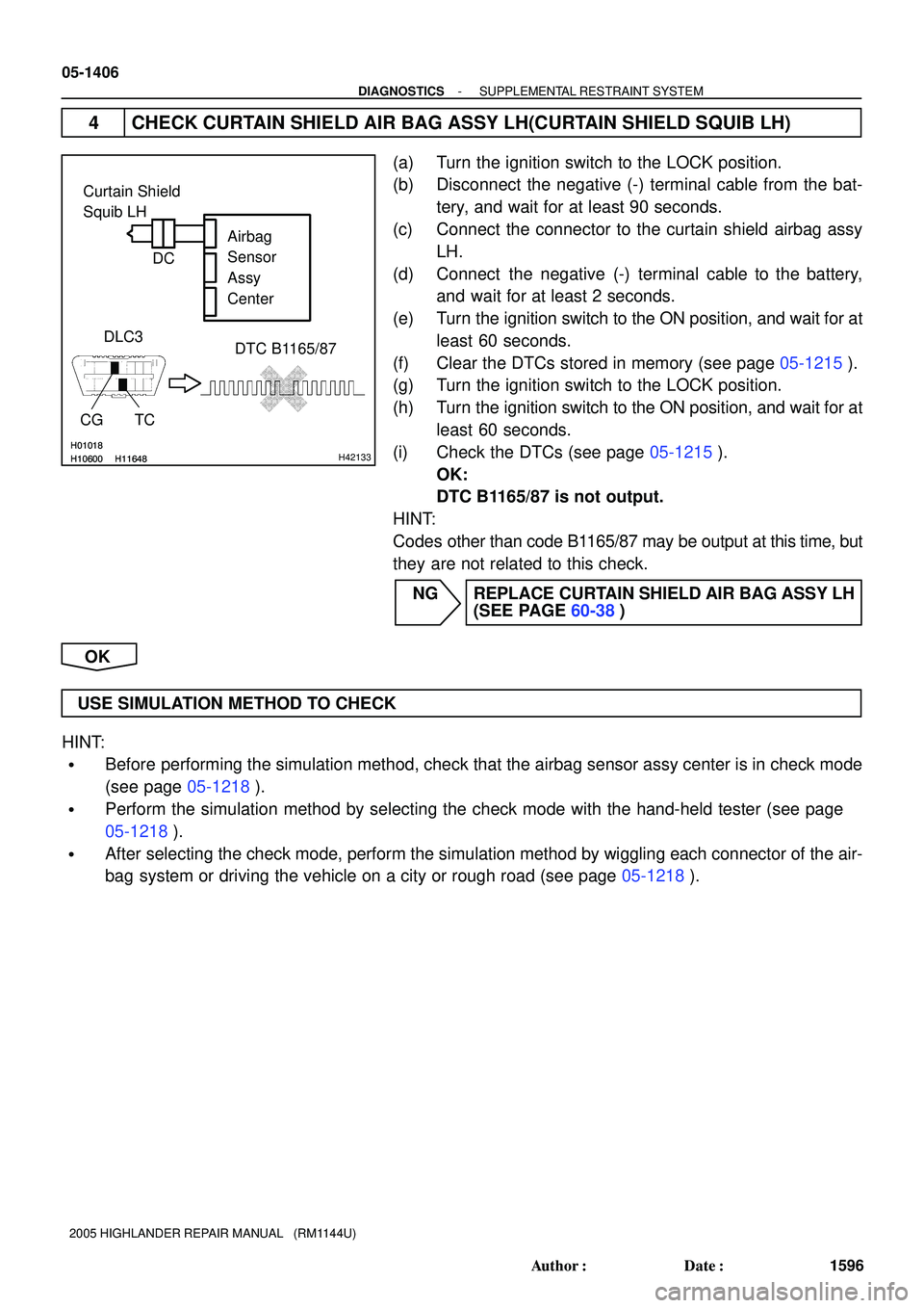 TOYOTA HIGHLANDER 2001 Service Repair Manual H01018H10600H11648H01018H10600H11648H42133
Curtain Shield
Squib LH
Airbag
Sensor
Assy
Center
DLC3
CG TCDTC B1165/87
C D
05-1406
- DIAGNOSTICSSUPPLEMENTAL RESTRAINT SYSTEM
1596 Author: Date:
2005 TOYOTA HIGHLANDER 2001 Service Repair Manual H01018H10600H11648H01018H10600H11648H42133
Curtain Shield
Squib LH
Airbag
Sensor
Assy
Center
DLC3
CG TCDTC B1165/87
C D
05-1406
- DIAGNOSTICSSUPPLEMENTAL RESTRAINT SYSTEM
1596 Author: Date:
2005