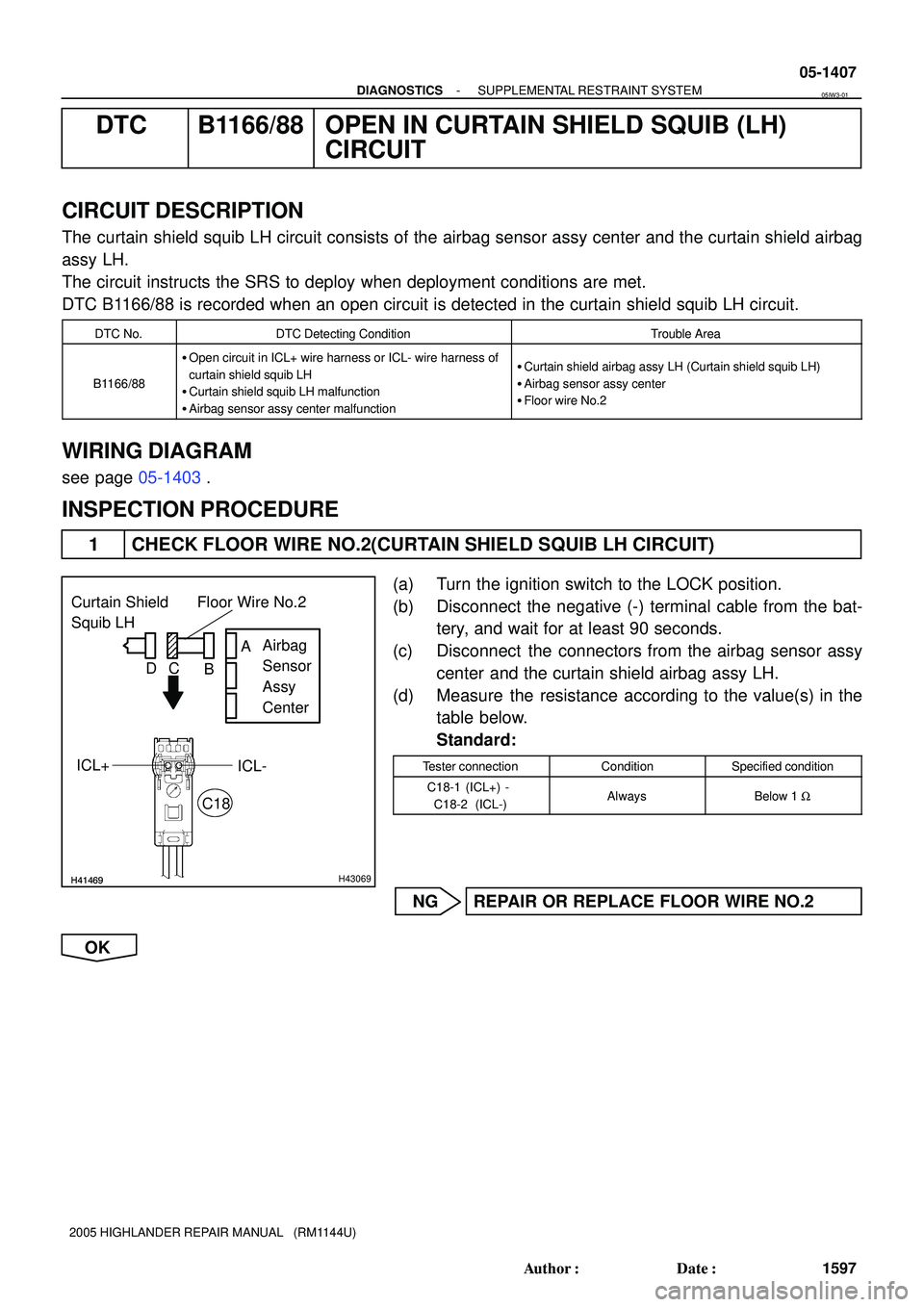 TOYOTA HIGHLANDER 2001 Service Repair Manual H41469H41469H43069
Curtain Shield
Squib LH
Airbag
Sensor
Assy
Center Floor Wire No.2
A
B C D
ICL- ICL+
C18
- DIAGNOSTICSSUPPLEMENTAL RESTRAINT SYSTEM
05-1407
1597 Author: Date:
2005 HIGHLANDER R TOYOTA HIGHLANDER 2001 Service Repair Manual H41469H41469H43069
Curtain Shield
Squib LH
Airbag
Sensor
Assy
Center Floor Wire No.2
A
B C D
ICL- ICL+
C18
- DIAGNOSTICSSUPPLEMENTAL RESTRAINT SYSTEM
05-1407
1597 Author: Date:
2005 HIGHLANDER R